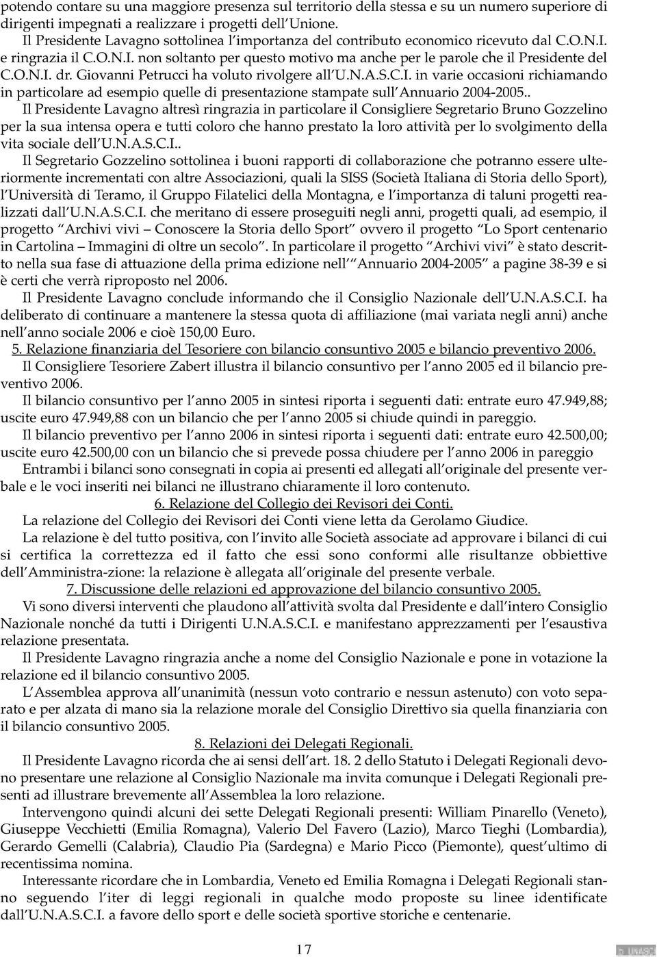 Giovanni Petrucci ha voluto rivolgere all U.N.A.S.C.I. in varie occasioni richiamando in particolare ad esempio quelle di presentazione stampate sull Annuario 2004-2005.