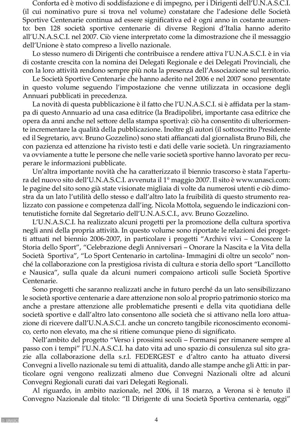 centenarie di diverse Regioni d Italia hanno aderito all U.N.A.S.C.I. nel 2007. Ciò viene interpretato come la dimostrazione che il messaggio dell Unione è stato compreso a livello nazionale.