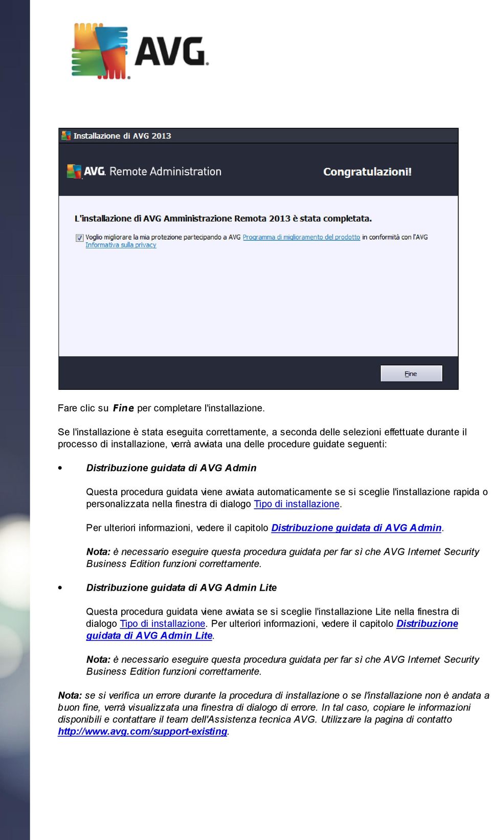 di AVG Admin Questa procedura guidata viene avviata automaticamente se si sceglie l'installazione rapida o personalizzata nella finestra di dialogo Tipo di installazione.