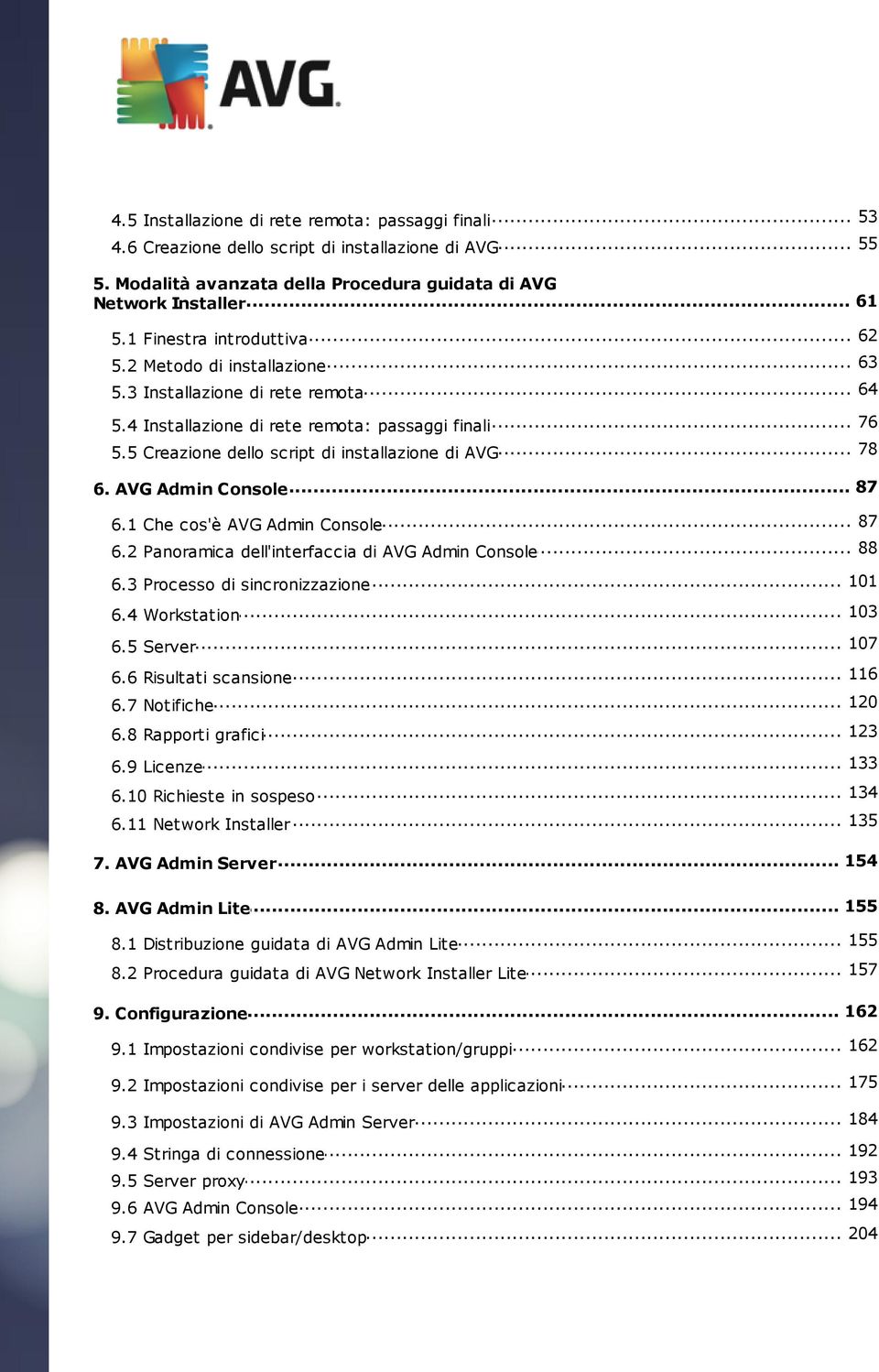 5 Creazione dello script di installazione di AVG... 87 6. AVG Admin Console... 87 6.1 Che cos'è AVG Admin Console... 88 6.2 Panoramica dell'interfaccia di AVG Admin Console... 101 6.