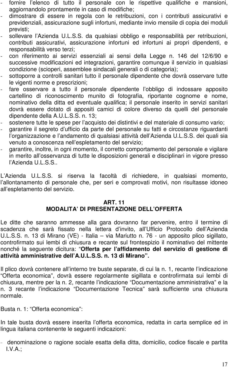 S. da qualsiasi obbligo e responsabilità per retribuzioni, contributi assicurativi, assicurazione infortuni ed infortuni ai propri dipendenti, e responsabilità verso terzi; - con riferimento ai