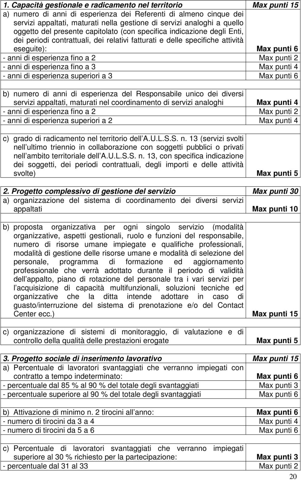 fino a 2 Max punti 2 - anni di esperienza fino a 3 Max punti 4 - anni di esperienza superiori a 3 Max punti 6 b) numero di anni di esperienza del Responsabile unico dei diversi servizi appaltati,