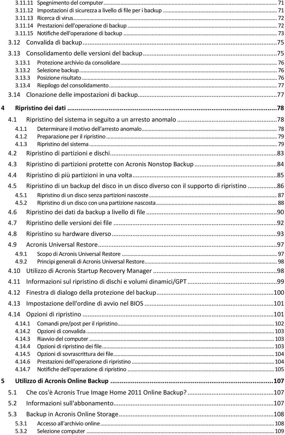 .. 77 3.14 Clonazione delle impostazioni di backup...77 4 Ripristino dei dati... 78 4.1 Ripristino del sistema in seguito a un arresto anomalo...78 4.1.1 Determinare il motivo dell'arresto anomalo.