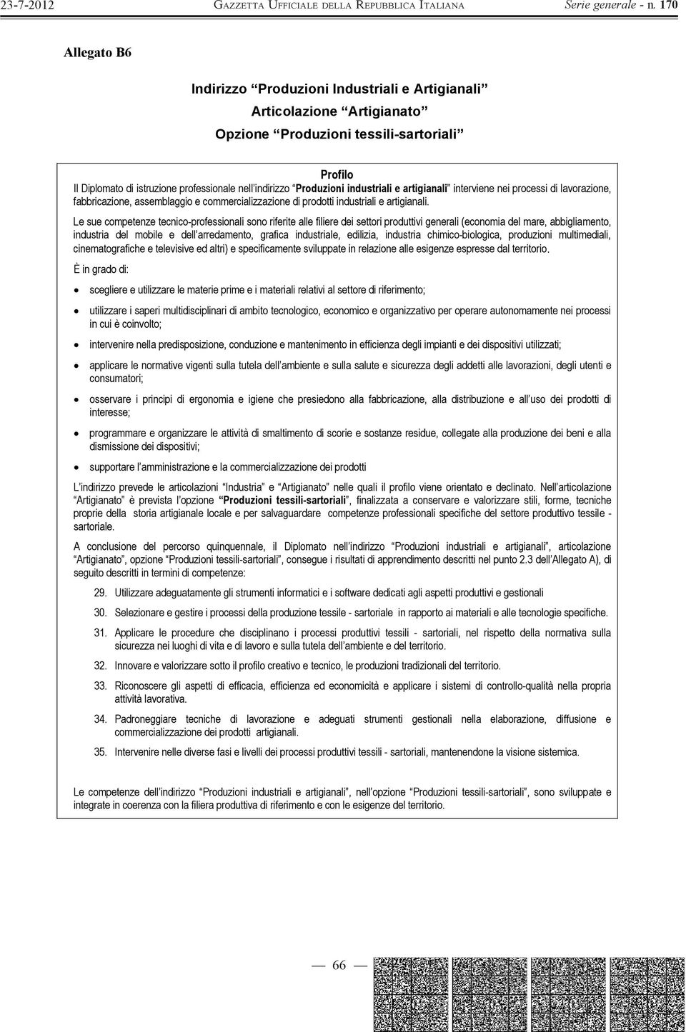 Le sue competenze tecnico-professionali sono riferite alle filiere dei settori produttivi generali (economia del mare, abbigliamento, industria del mobile e dell arredamento, grafica industriale,