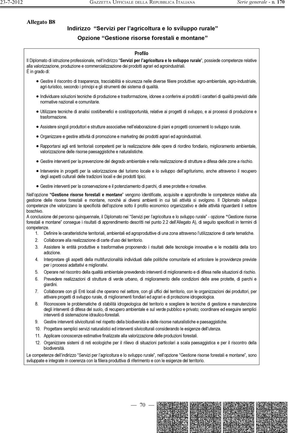 È in grado di: Gestire il riscontro di trasparenza, tracciabilità e sicurezza nelle diverse filiere produttive: agro-ambientale, agro-industriale, agri-turistico, secondo i principi e gli strumenti