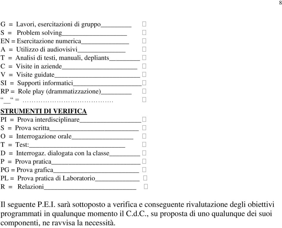 STRUMENTI DI VERIFICA PI = Prova interdisciplinare S = Prova scritta O = Interrogazione orale T = Test: D = Interrogaz.