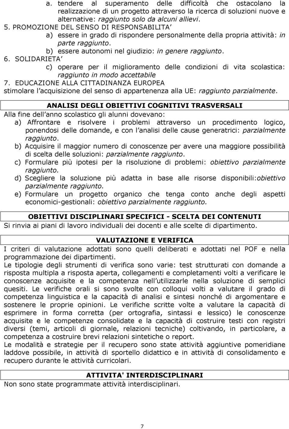 SOLIDARIETA c) operare per il miglioramento delle condizioni di vita scolastica: raggiunto in modo accettabile 7.