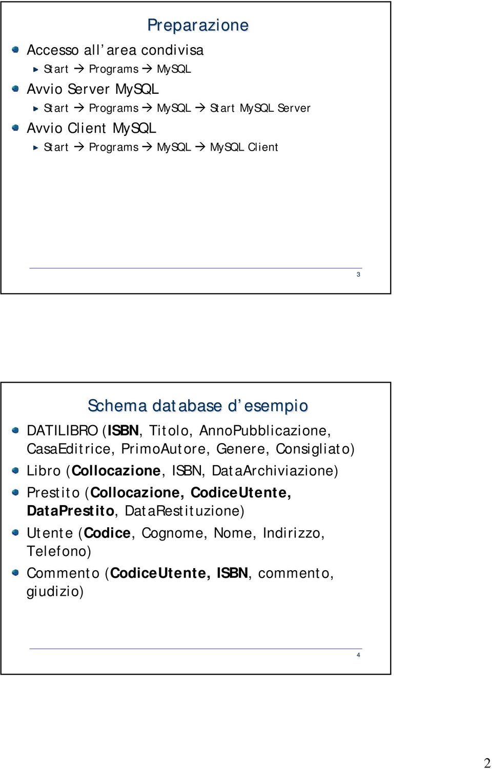 CasaEditrice, PrimoAutore, Genere, Consigliato) Libro (Collocazione, ISBN, DataArchiviazione) Prestito (Collocazione,