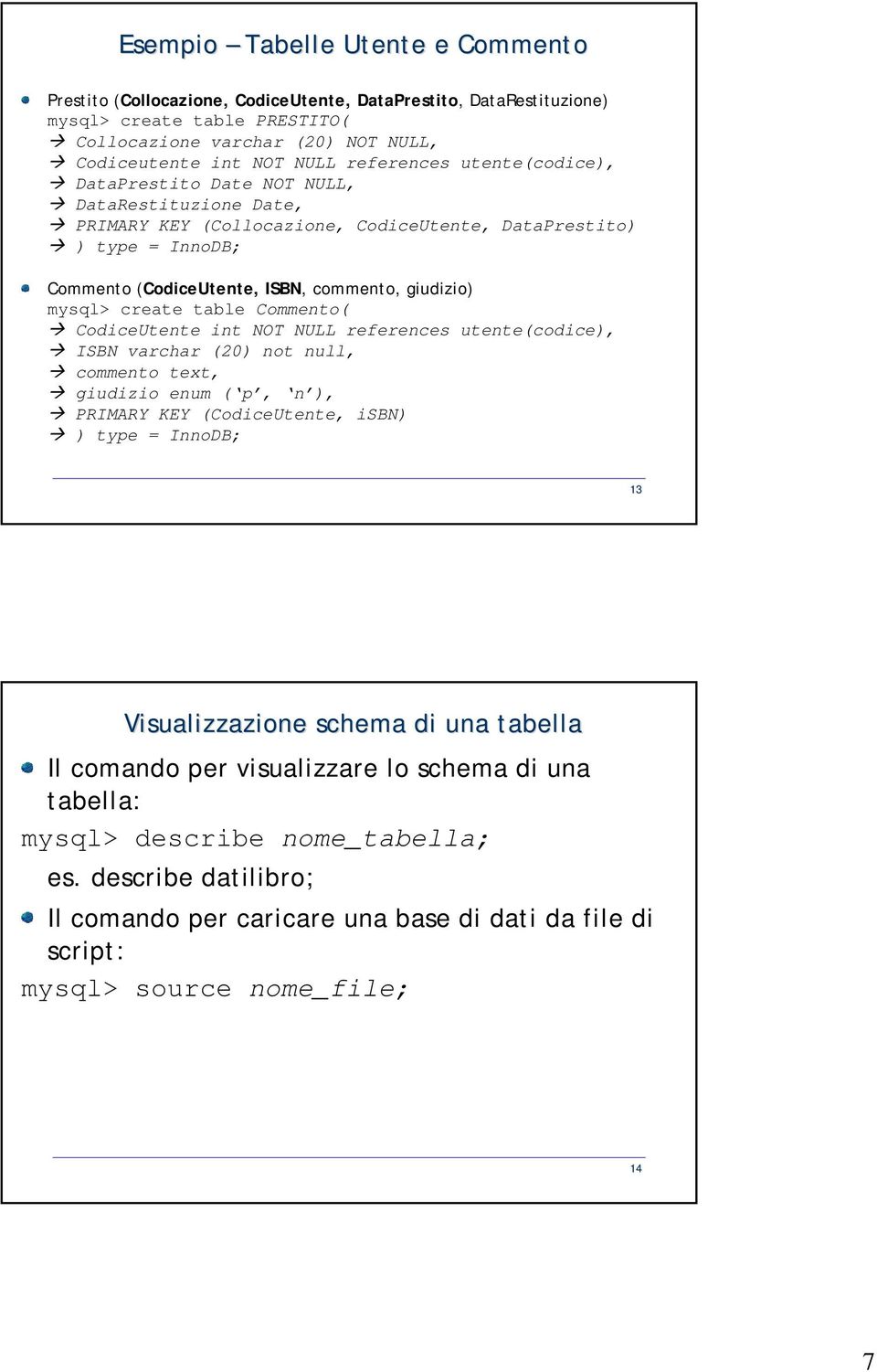 mysql> create table Commento( CodiceUtente int NOT NULL references utente(codice), ISBN varchar (20) not null, commento text, giudizio enum ( p, n ), PRIMARY KEY (CodiceUtente, isbn) ) type = InnoDB;