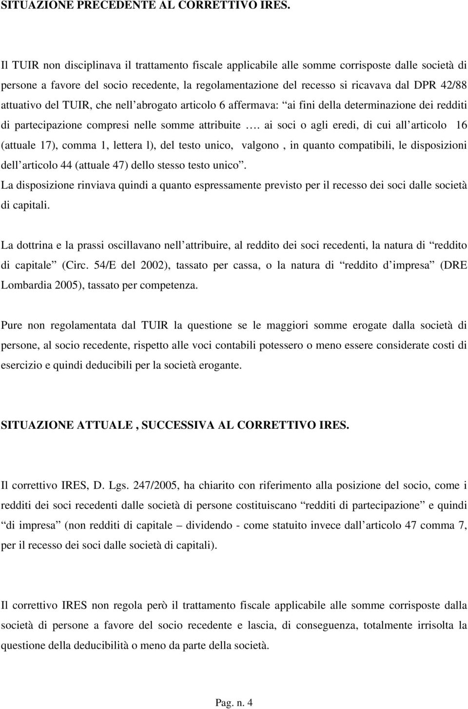 attuativo del TUIR, che nell abrogato articolo 6 affermava: ai fini della determinazione dei redditi di partecipazione compresi nelle somme attribuite.