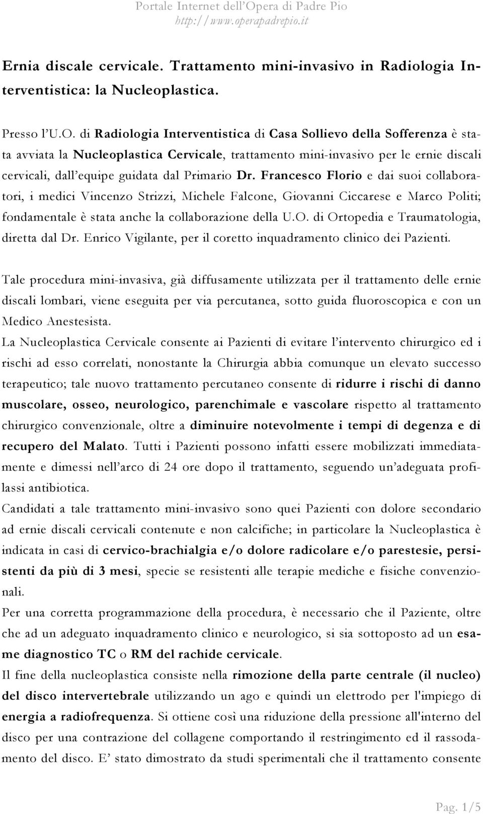 Dr. Francesco Florio e dai suoi collaboratori, i medici Vincenzo Strizzi, Michele Falcone, Giovanni Ciccarese e Marco Politi; fondamentale è stata anche la collaborazione della U.O.