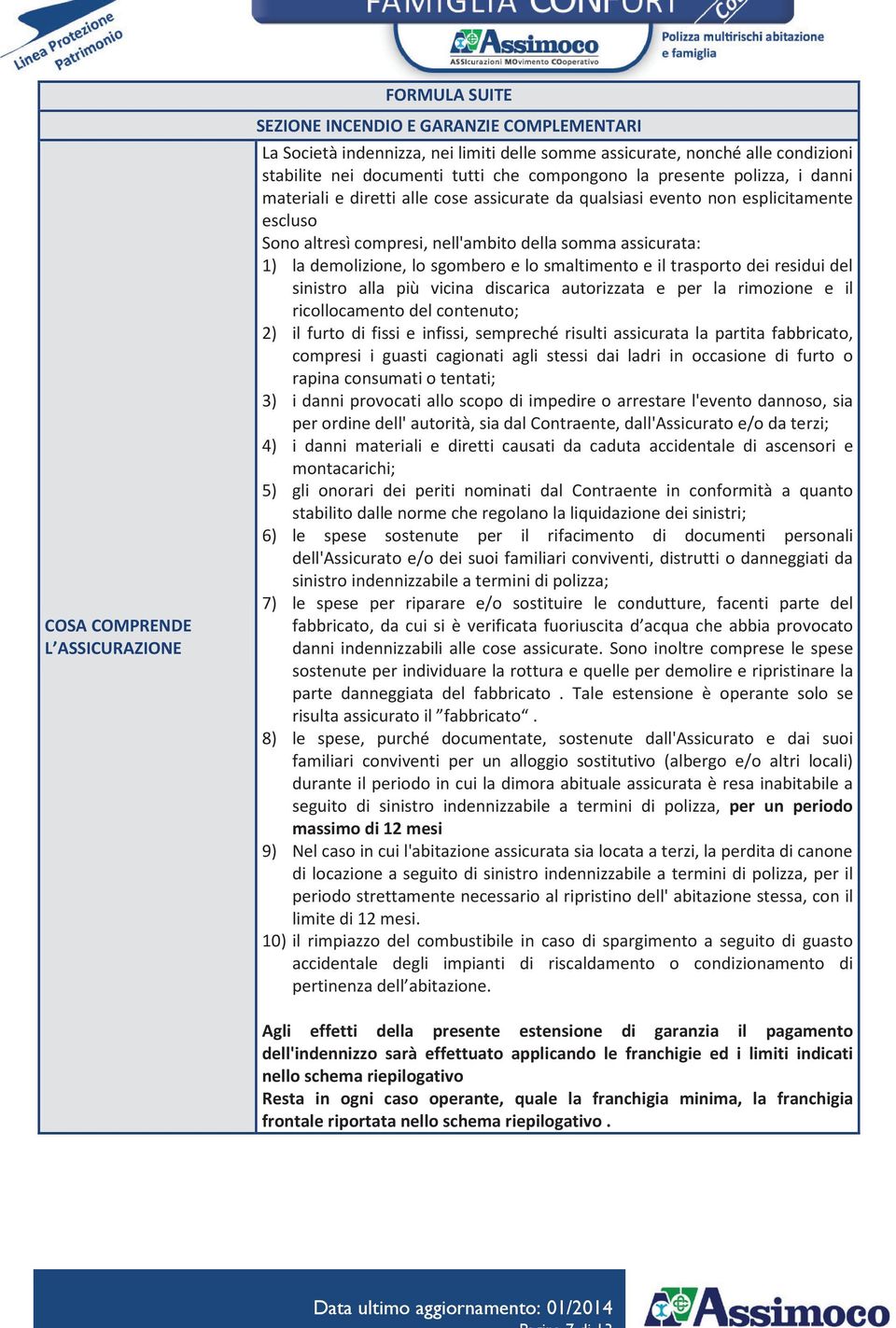 sgombero e lo smaltimento e il trasporto dei residui del sinistro alla più vicina discarica autorizzata e per la rimozione e il ricollocamento del contenuto; 2) il furto di fissi e infissi, sempreché