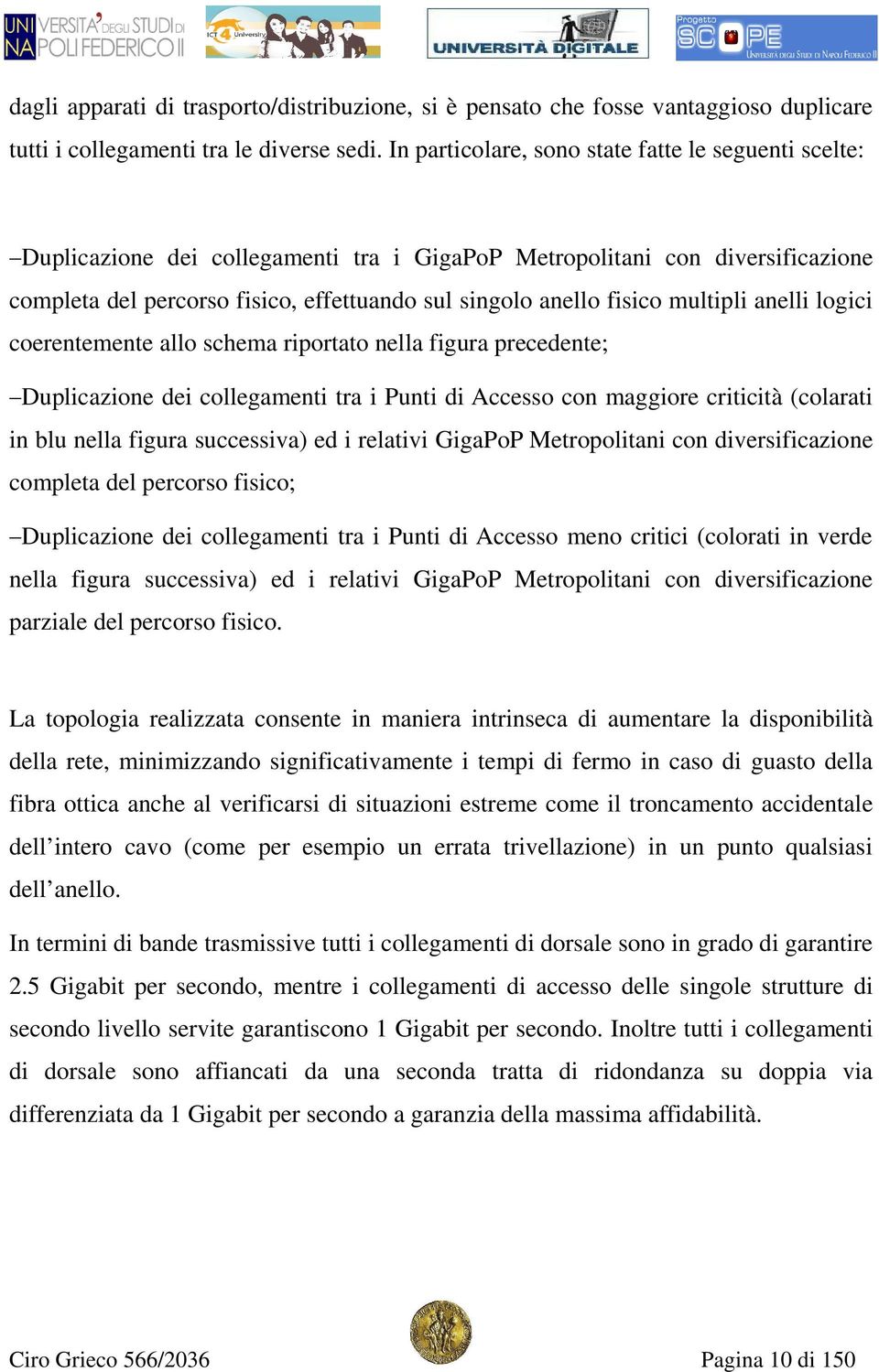 multipli anelli logici coerentemente allo schema riportato nella figura precedente; Duplicazione dei collegamenti tra i Punti di Accesso con maggiore criticità (colarati in blu nella figura