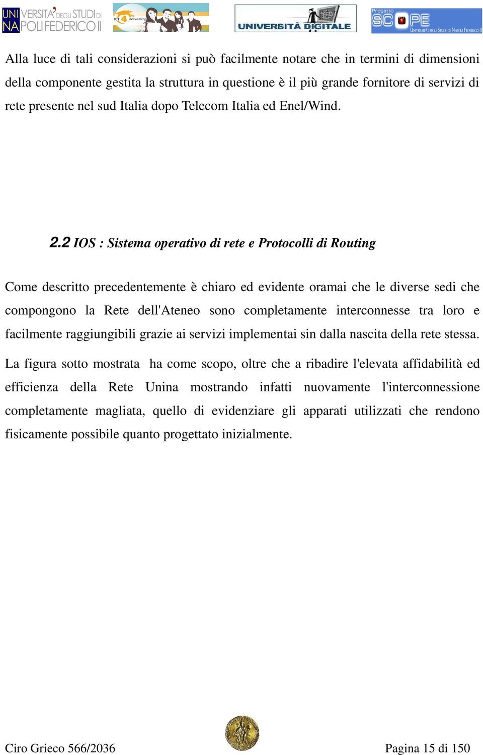 2 IOS : Sistema operativo di rete e Protocolli di Routing Come descritto precedentemente è chiaro ed evidente oramai che le diverse sedi che compongono la Rete dell'ateneo sono completamente