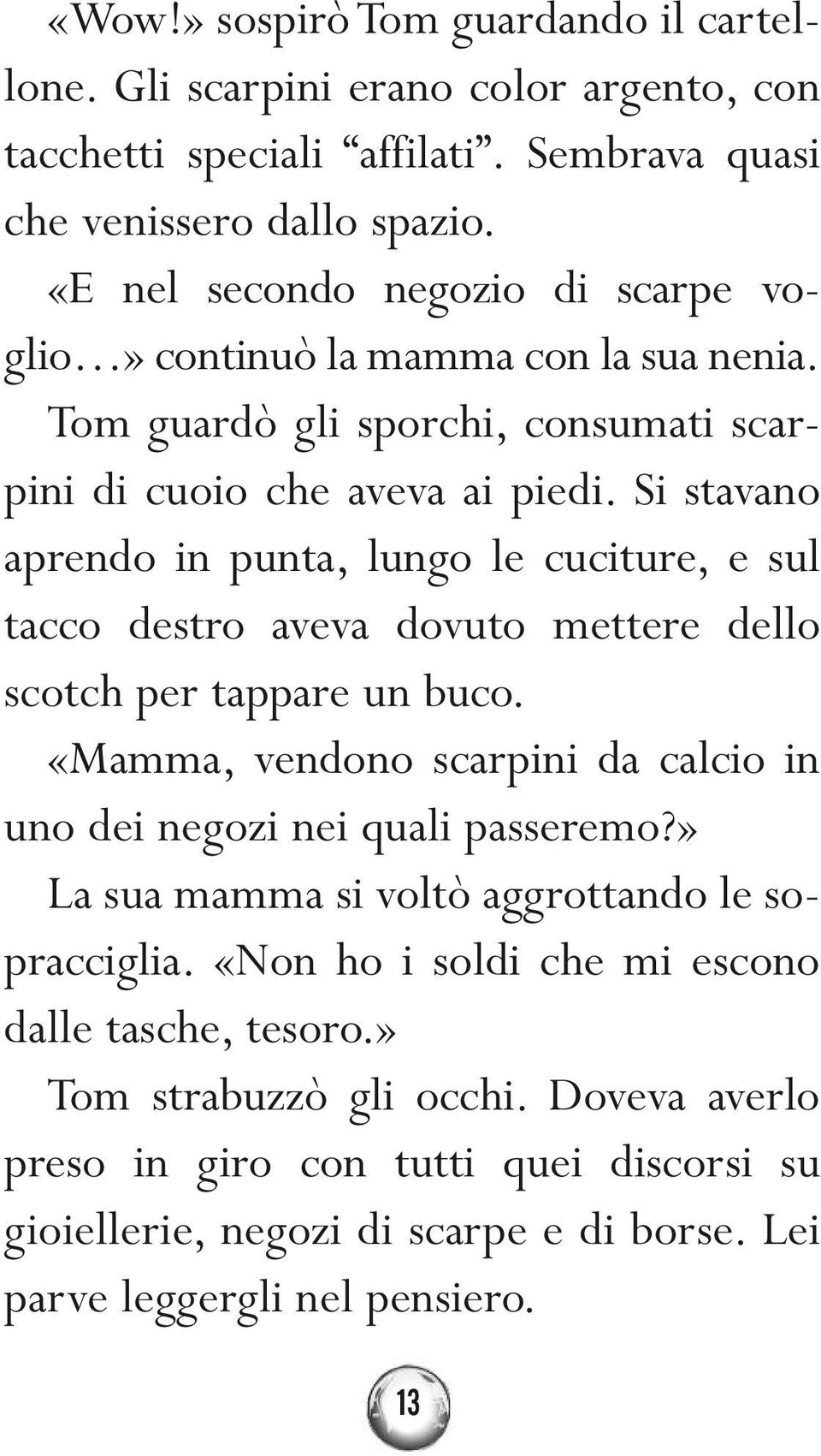 Si stavano aprendo in punta, lungo le cuciture, e sul tacco destro aveva dovuto mettere dello scotch per tappare un buco.