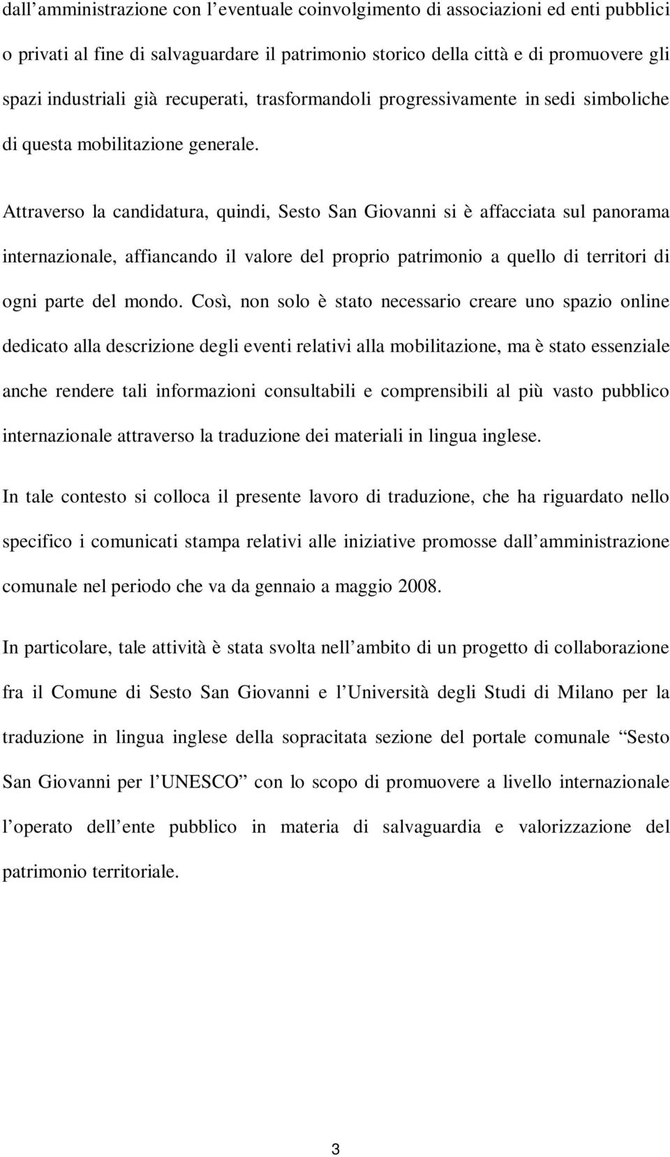 Attraverso la candidatura, quindi, Sesto San Giovanni si è affacciata sul panorama internazionale, affiancando il valore del proprio patrimonio a quello di territori di ogni parte del mondo.