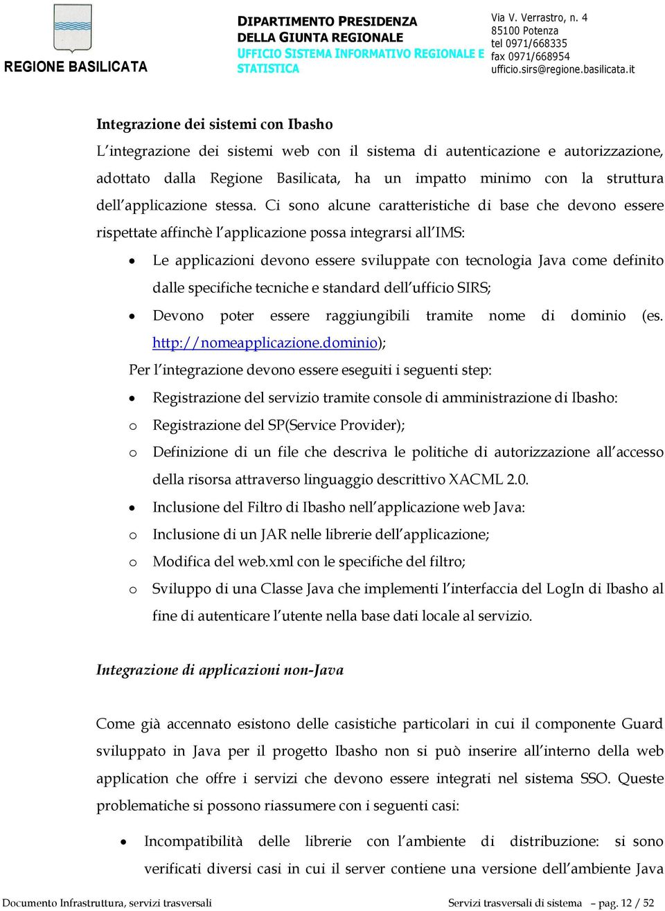 Ci sono alcune caratteristiche di base che devono essere rispettate affinchè l applicazione possa integrarsi all IMS: Le applicazioni devono essere sviluppate con tecnologia Java come definito dalle