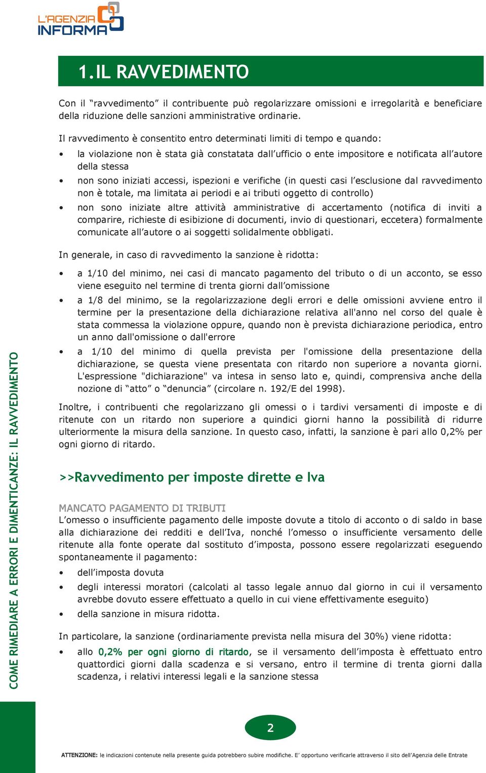 accessi, ispezioni e verifiche (in questi casi l esclusione dal ravvedimento non è totale, ma limitata ai periodi e ai tributi oggetto di controllo) non sono iniziate altre attività amministrative di