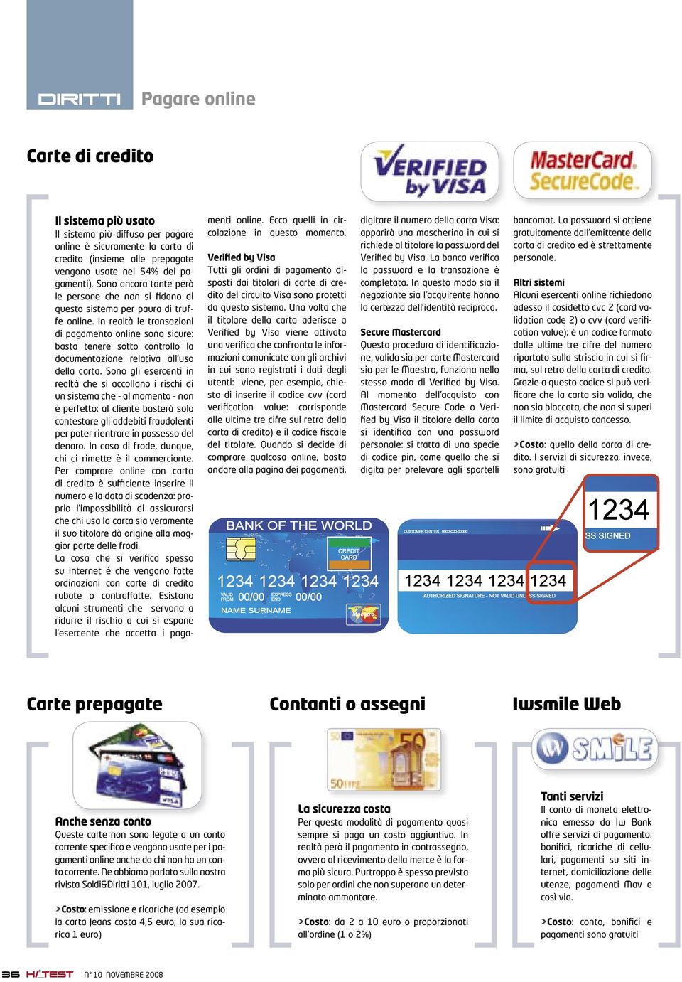 In realtà le transazioni di pagamento online sono sicure: basta tenere sotto controllo la documentazione relativa all'uso della carta.