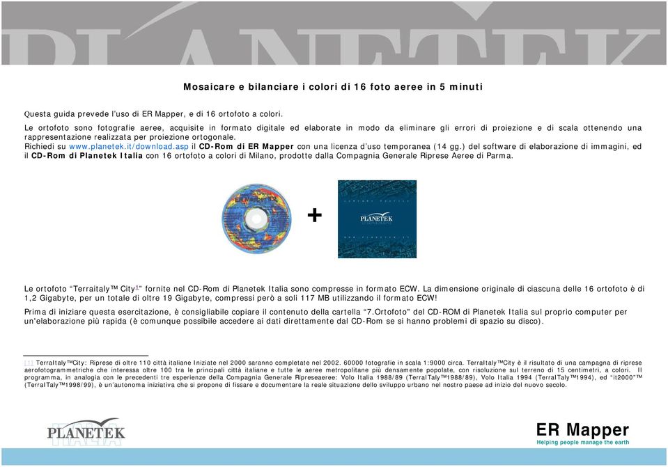 ortogonale. Richiedi su www.planetek.it/download.asp il CD-Rom di ER Mapper con una licenza d uso temporanea (14 gg.