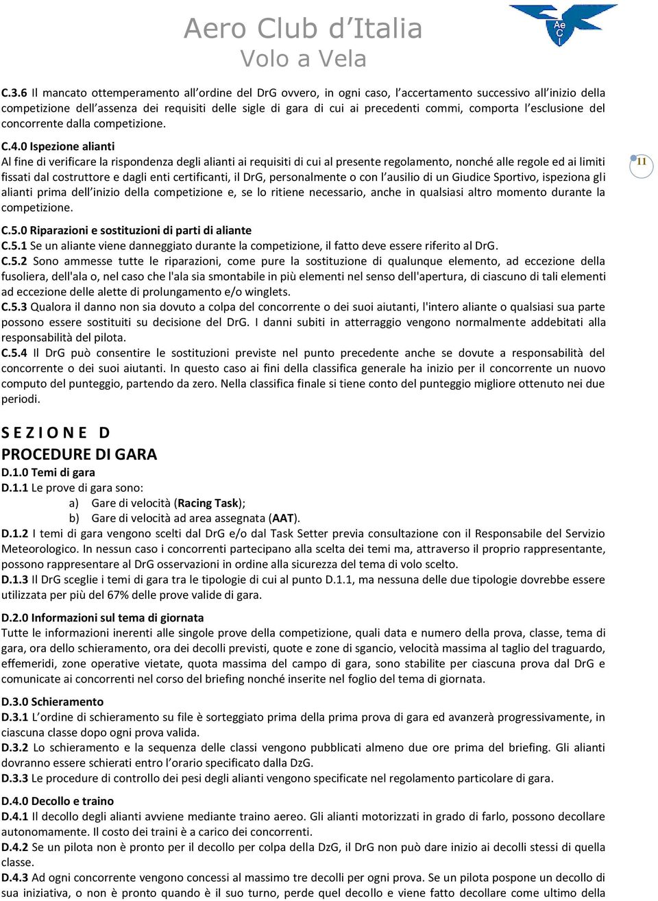 0 Ispezione alianti Al fine di verificare la rispondenza degli alianti ai requisiti di cui al presente regolamento, nonché alle regole ed ai limiti fissati dal costruttore e dagli enti certificanti,