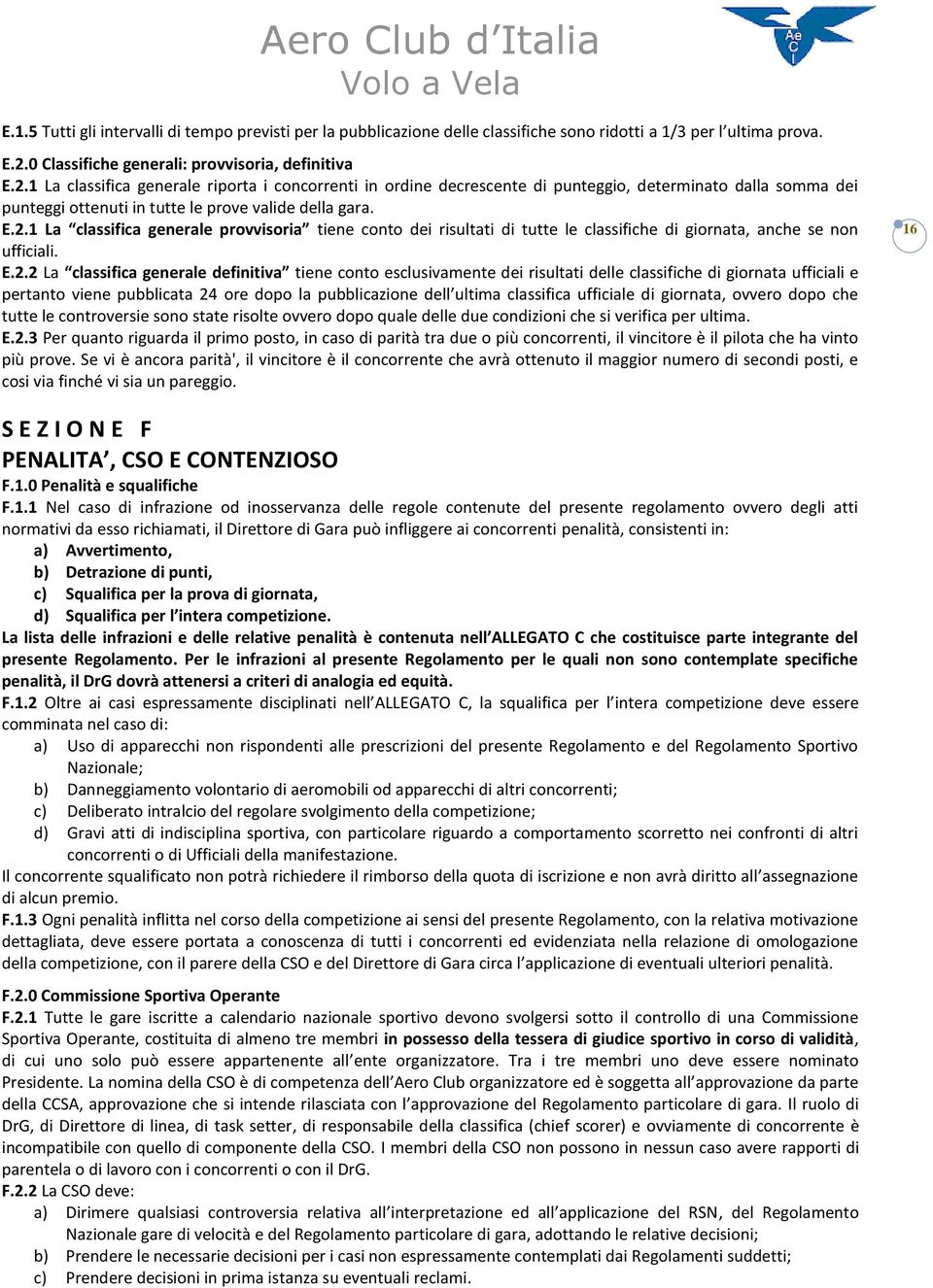 1 La classifica generale riporta i concorrenti in ordine decrescente di punteggio, determinato dalla somma dei punteggi ottenuti in tutte le prove valide della gara. E.2.