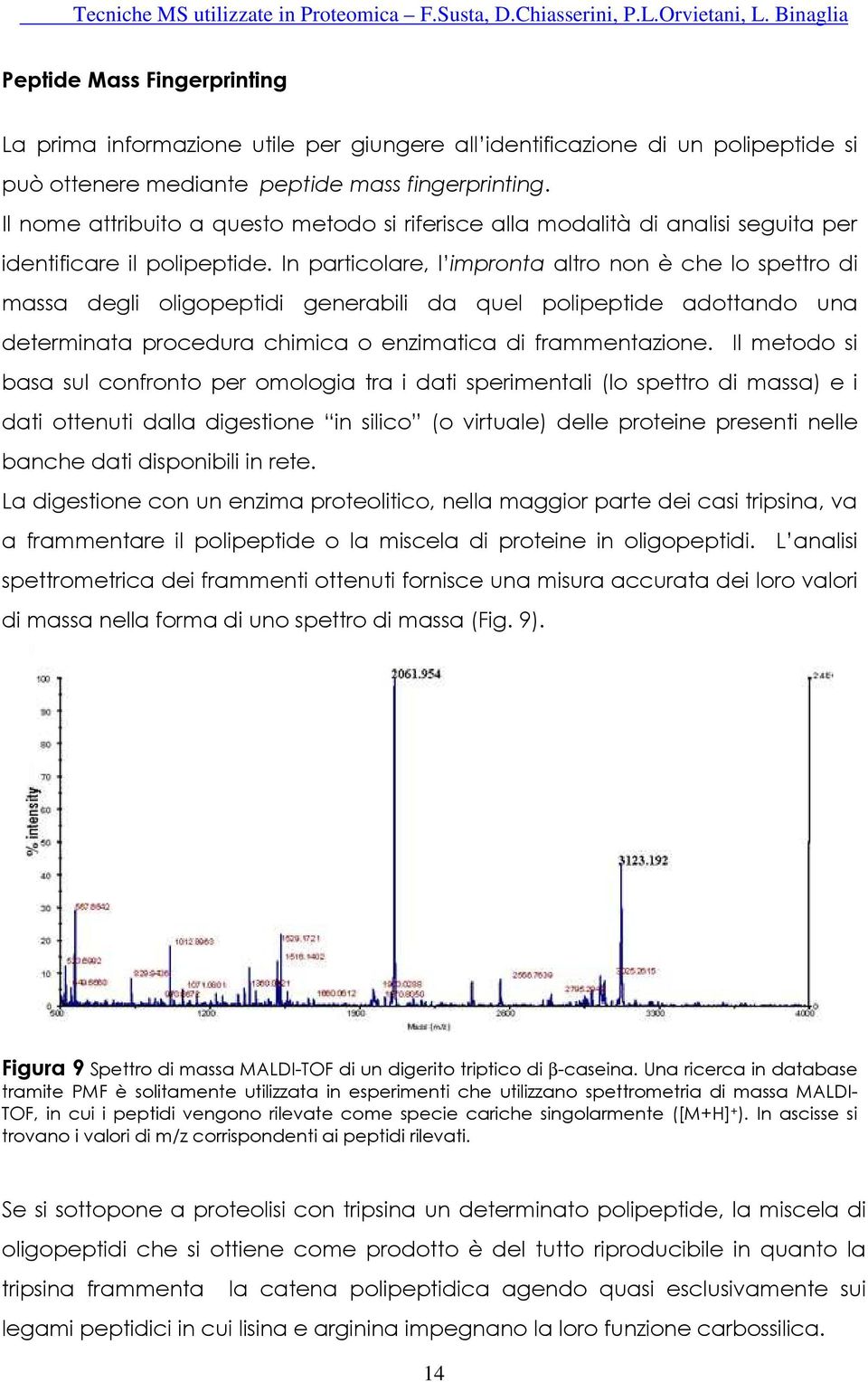 In particolare, l impronta altro non è che lo spettro di massa degli oligopeptidi generabili da quel polipeptide adottando una determinata procedura chimica o enzimatica di frammentazione.