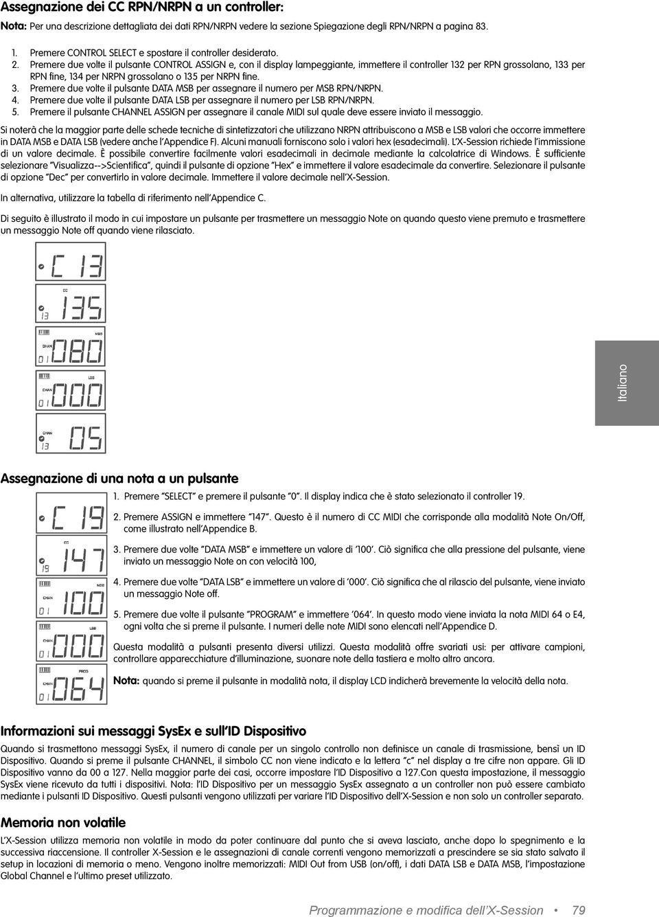 Premere due volte il pulsante CONTROL ASSIGN e, con il display lampeggiante, immettere il controller 132 per RPN grossolano, 133 per RPN fine, 134 per NRPN grossolano o 135 per NRPN fine. 3.