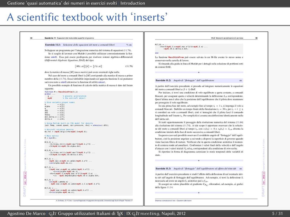 Se si sceglie di lavorare con Matlab è possibile utilizzare convenientemente la funzione ode45.