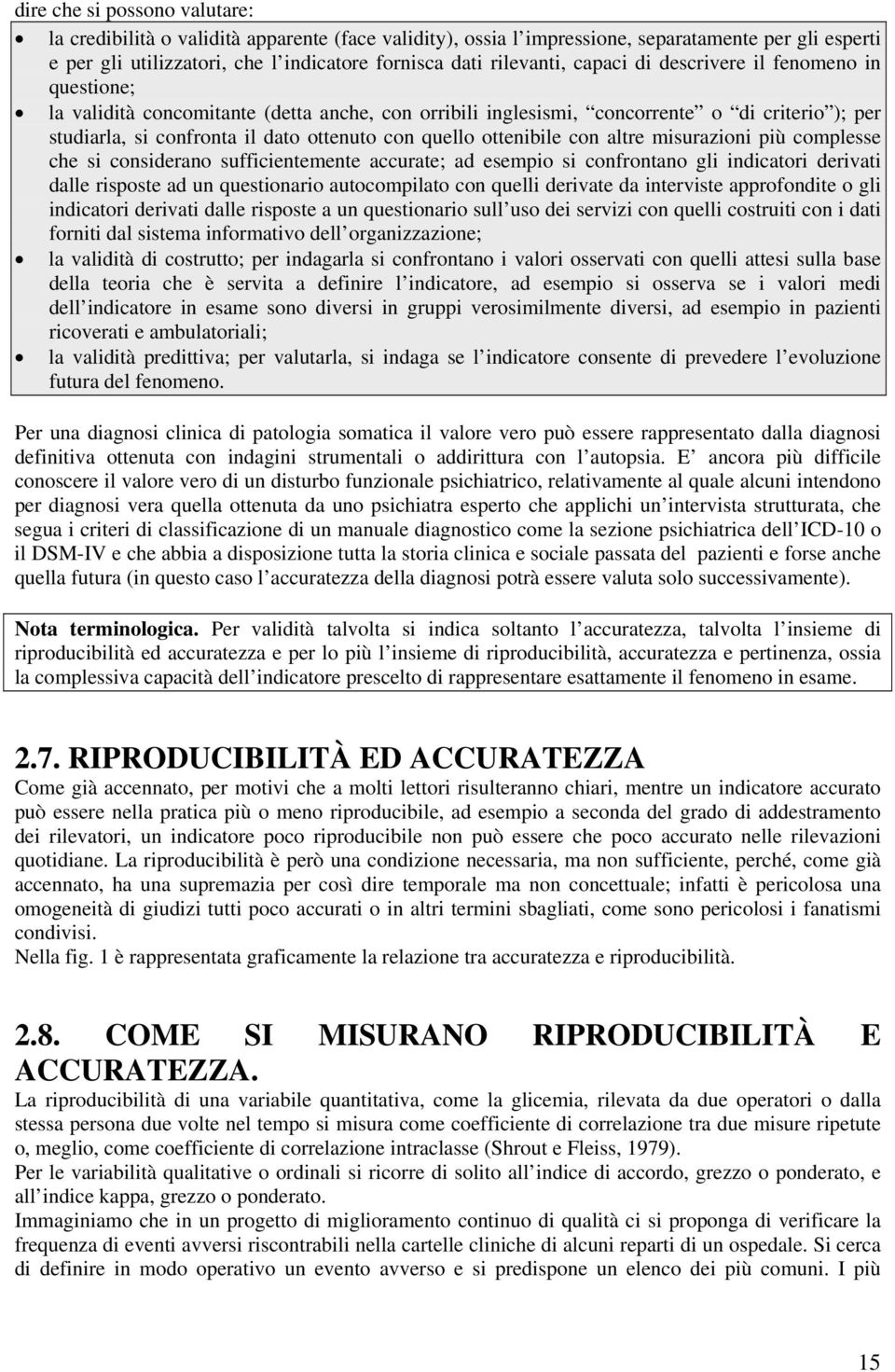 ottenibile con altre misurazioni più complesse che si considerano sufficientemente accurate; ad esempio si confrontano gli indicatori derivati dalle risposte ad un questionario autocompilato con