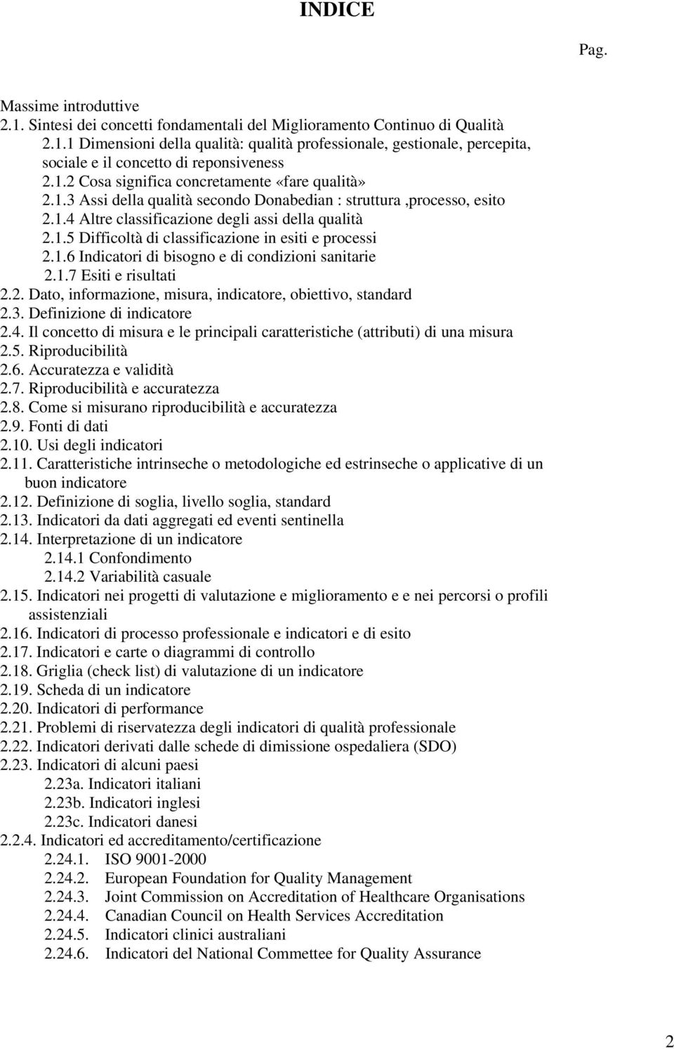 1.6 Indicatori di bisogno e di condizioni sanitarie 2.1.7 Esiti e risultati 2.2. Dato, informazione, misura, indicatore, obiettivo, standard 2.3. Definizione di indicatore 2.4.