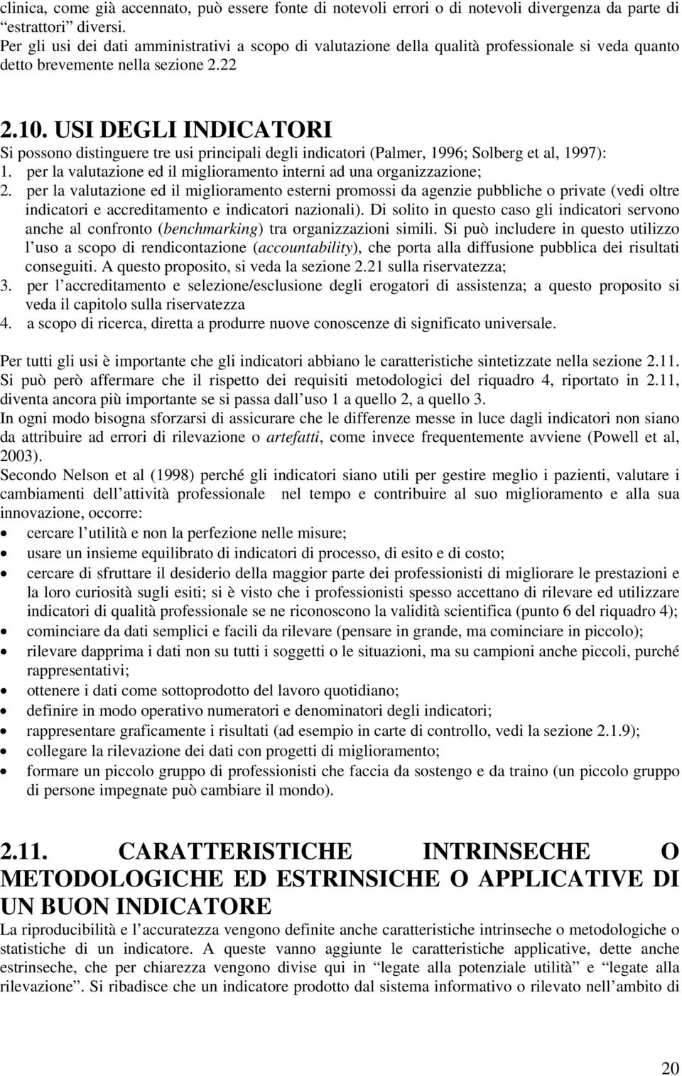 USI DEGLI INDICATORI Si possono distinguere tre usi principali degli indicatori (Palmer, 1996; Solberg et al, 1997): 1. per la valutazione ed il miglioramento interni ad una organizzazione; 2.