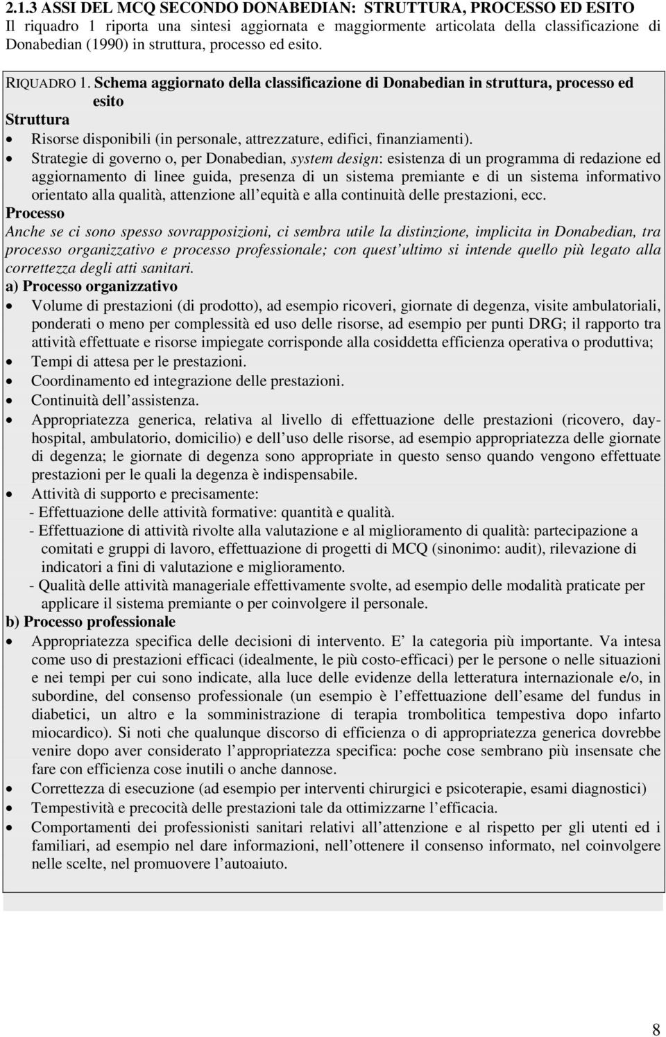 Strategie di governo o, per Donabedian, system design: esistenza di un programma di redazione ed aggiornamento di linee guida, presenza di un sistema premiante e di un sistema informativo orientato