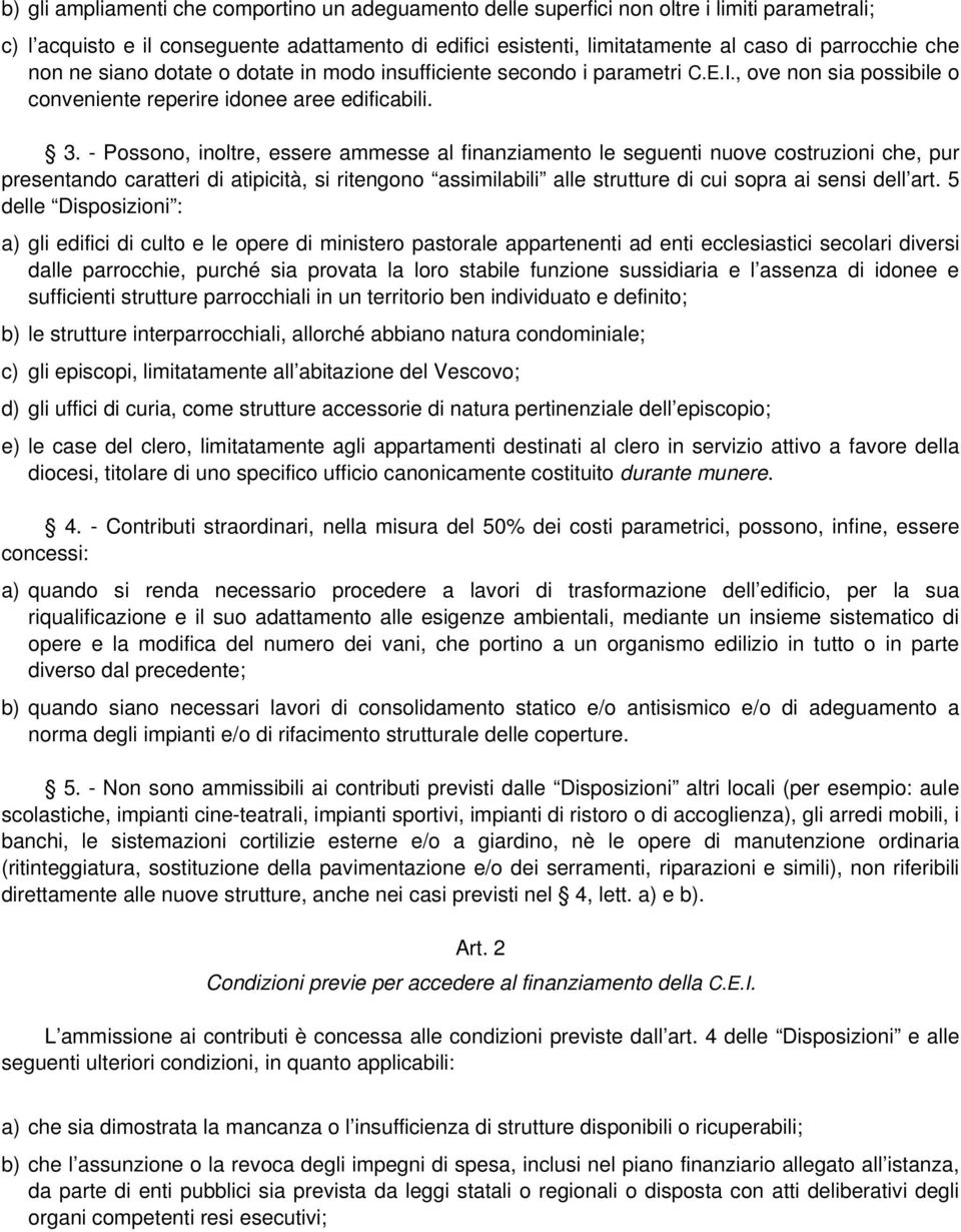 - Possono, inoltre, essere ammesse al finanziamento le seguenti nuove costruzioni che, pur presentando caratteri di atipicità, si ritengono assimilabili alle strutture di cui sopra ai sensi dell art.