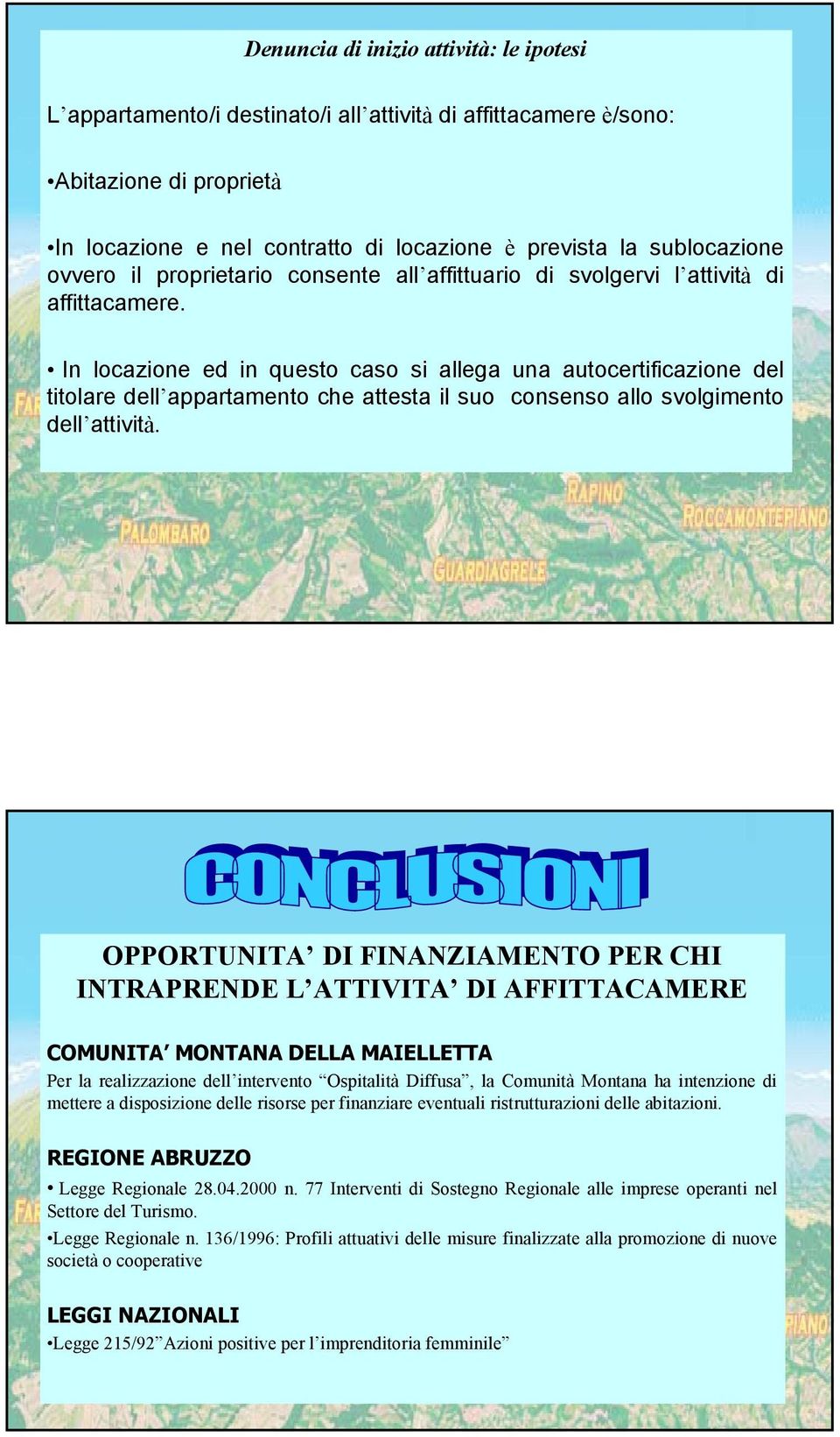 In locazione ed in questo caso si allega una autocertificazione del titolare dell appartamento che attesta il suo consenso allo svolgimento dell attività.