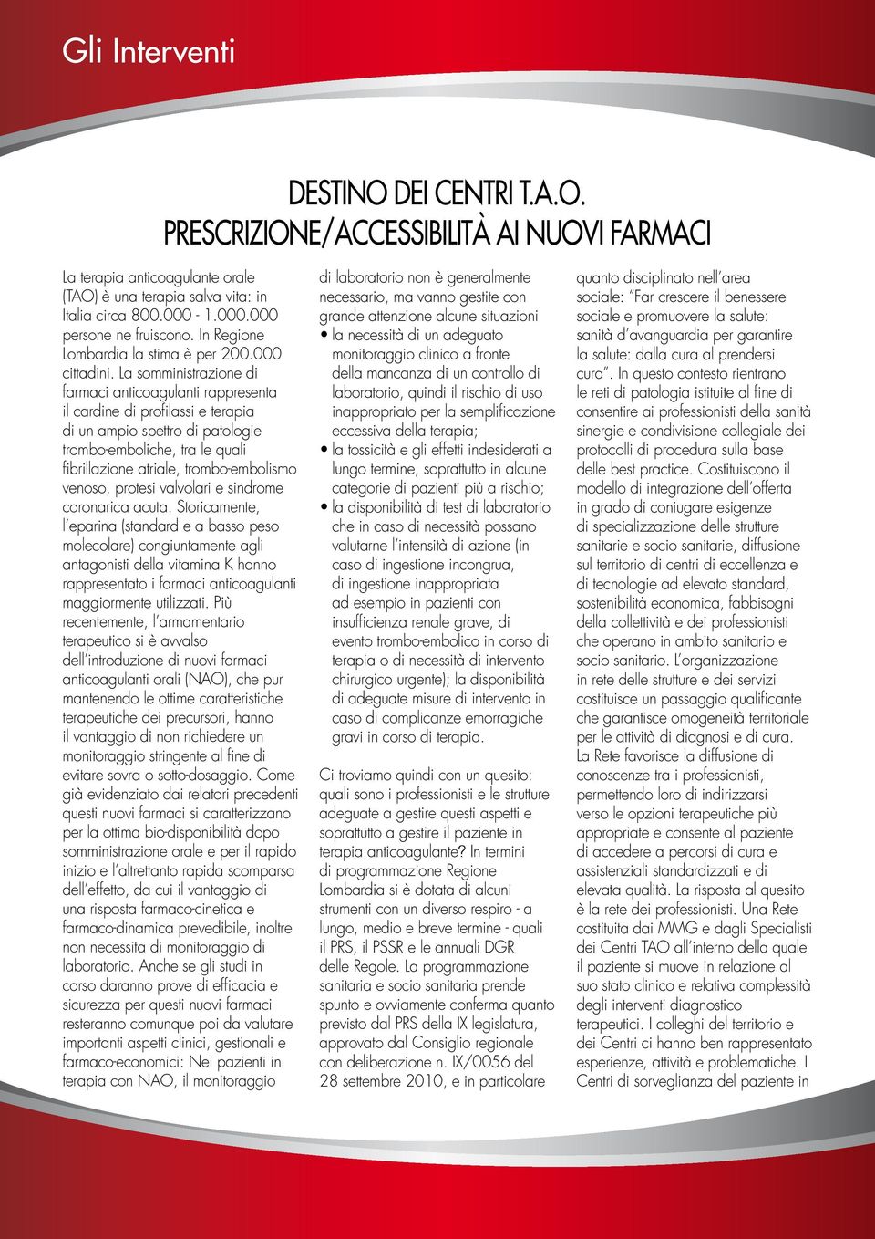 La somministrazione di farmaci anticoagulanti rappresenta il cardine di profilassi e terapia di un ampio spettro di patologie trombo-emboliche, tra le quali fibrillazione atriale, trombo-embolismo