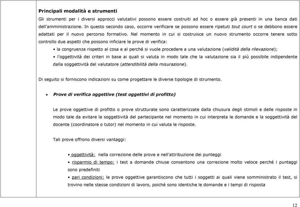 Nel momento in cui si costruisce un nuovo strumento occorre tenere sotto controllo due aspetti che possono inficiare le prove di verifica: la congruenza rispetto al cosa e al perché si vuole