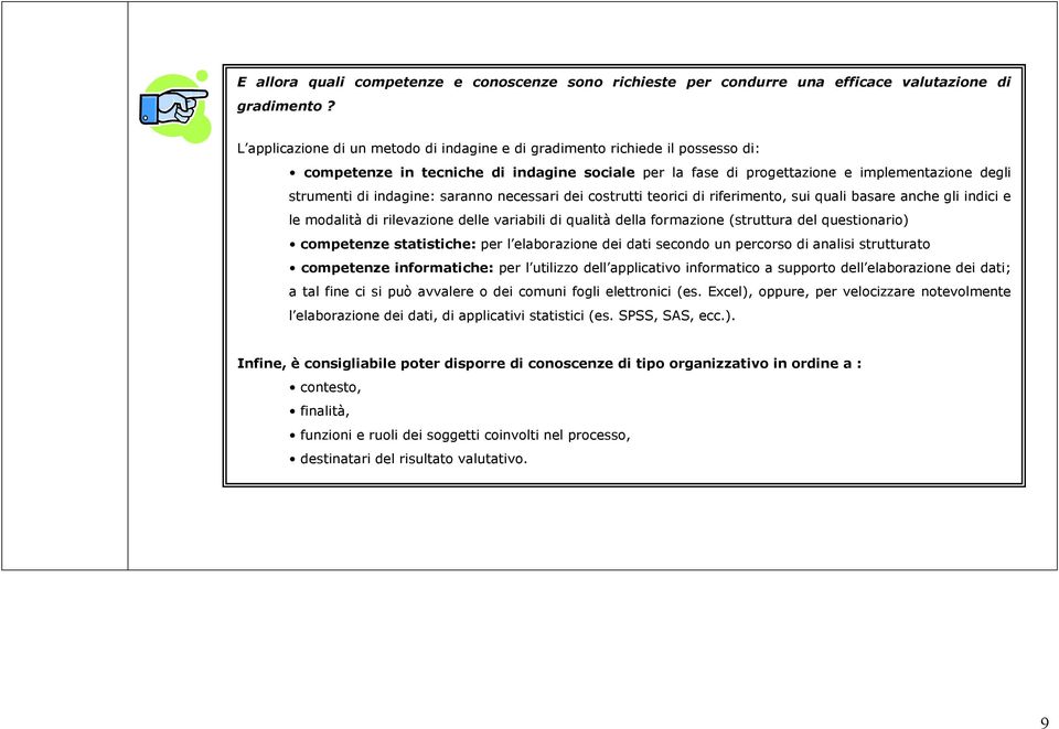 saranno necessari dei costrutti teorici di riferimento, sui quali basare anche gli indici e le modalità di rilevazione delle variabili di qualità della formazione (struttura del questionario)