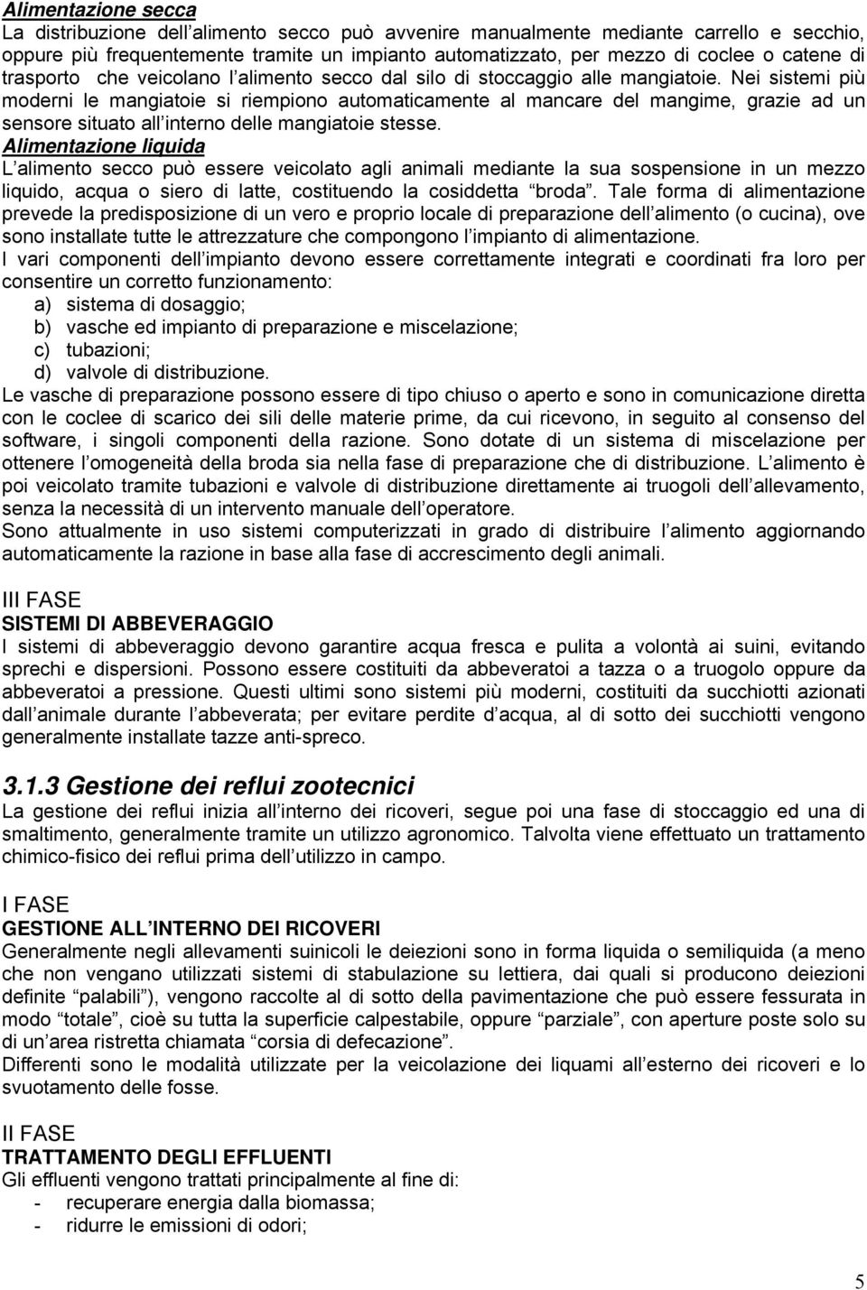 Nei sistemi più moderni le mangiatoie si riempiono automaticamente al mancare del mangime, grazie ad un sensore situato all interno delle mangiatoie stesse.