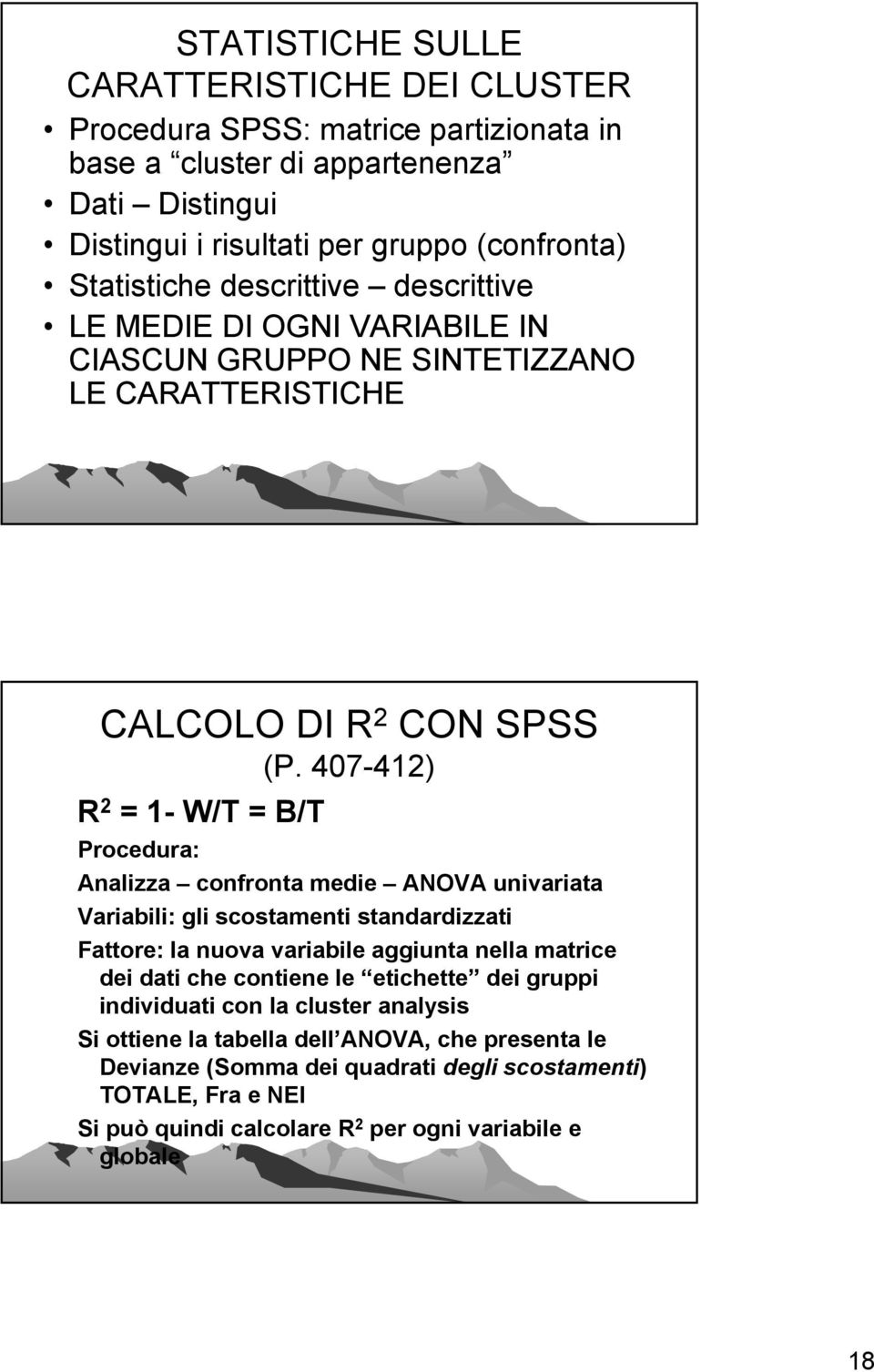 407-412) R 2 = 1- W/T = B/T Procedura: Analizza confronta medie ANOVA univariata Variabili: gli scostamenti standardizzati Fattore: la nuova variabile aggiunta nella matrice dei dati che