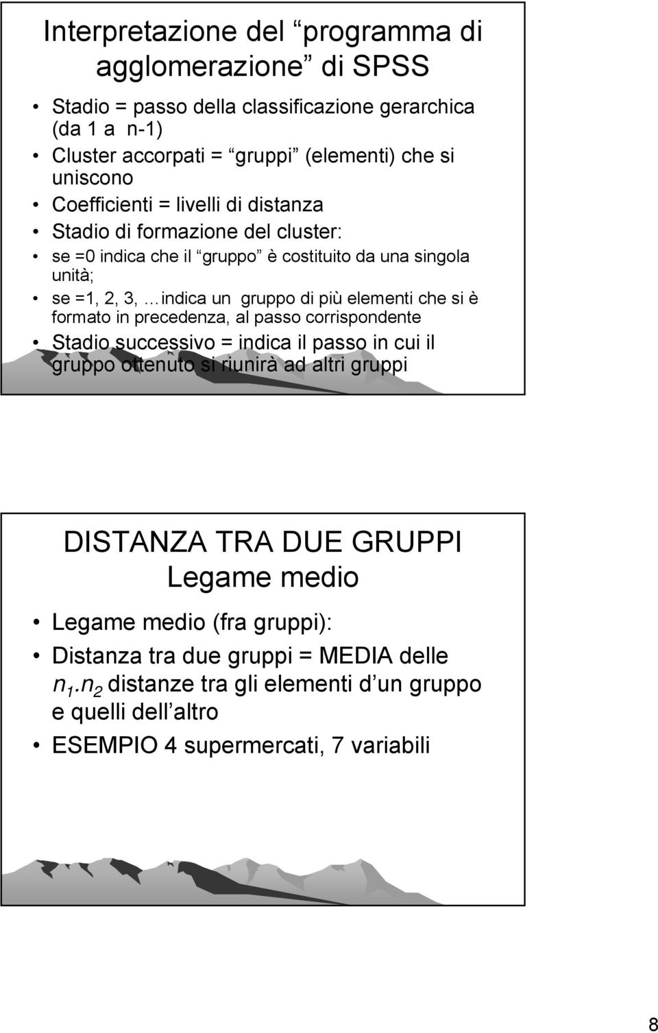 elementi che si è formato in precedenza, al passo corrispondente Stadio successivo = indica il passo in cui il gruppo ottenuto si riunirà ad altri gruppi DISTANZA TRA DUE