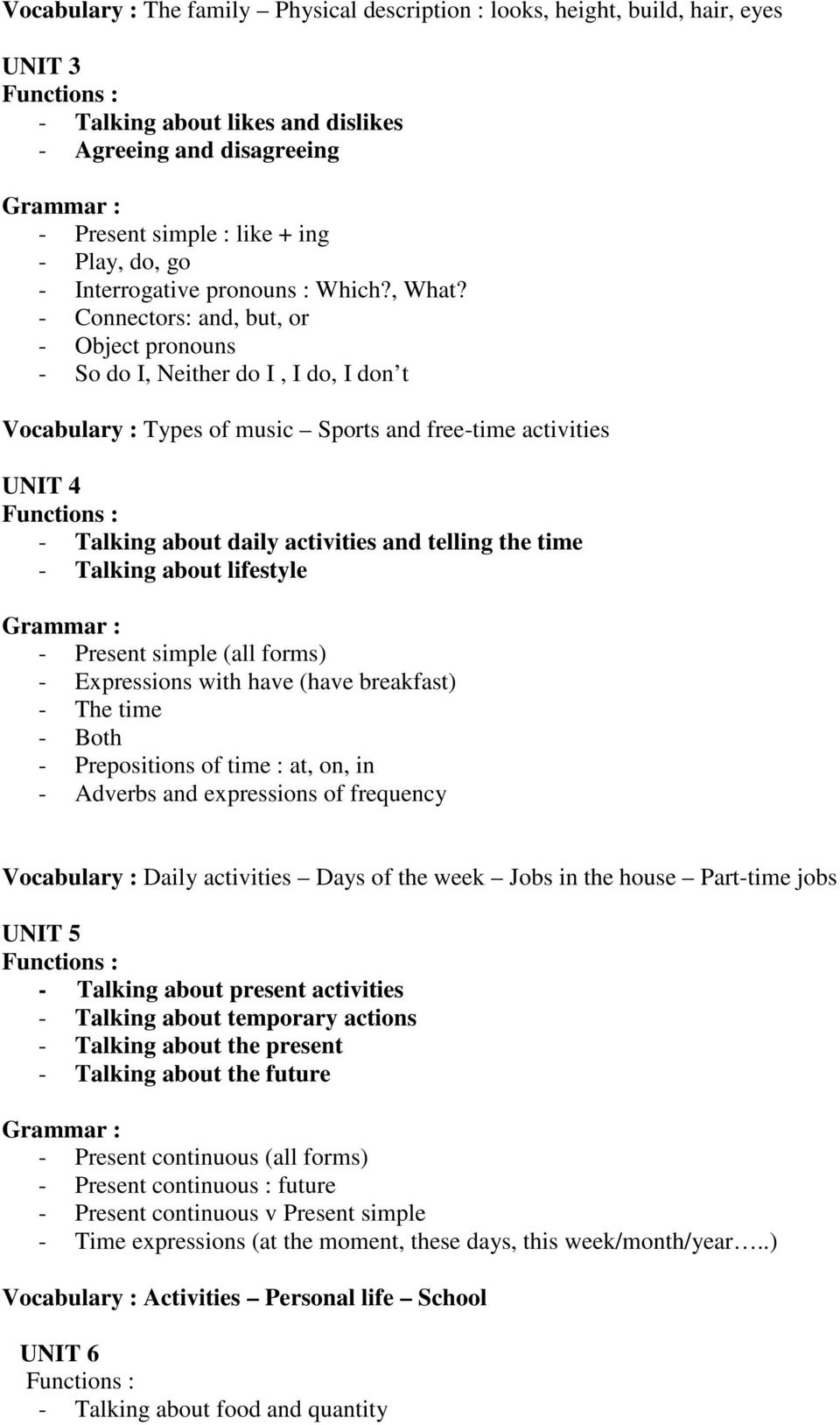 - Connectors: and, but, or - Object pronouns - So do I, Neither do I, I do, I don t Vocabulary : Types of music Sports and free-time activities UNIT 4 Functions : - Talking about daily activities and