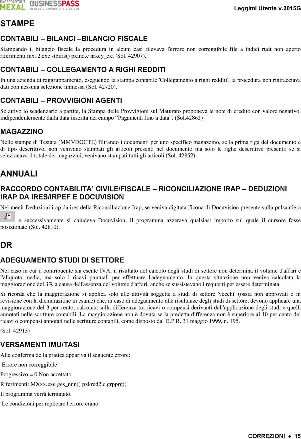 CONTABILI COLLEGAMENTO A RIGHI REDDITI In una azienda di raggruppamento, eseguendo la stampa contabile 'Collegamento a righi redditi', la procedura non rintracciava dati con nessuna selezione immessa