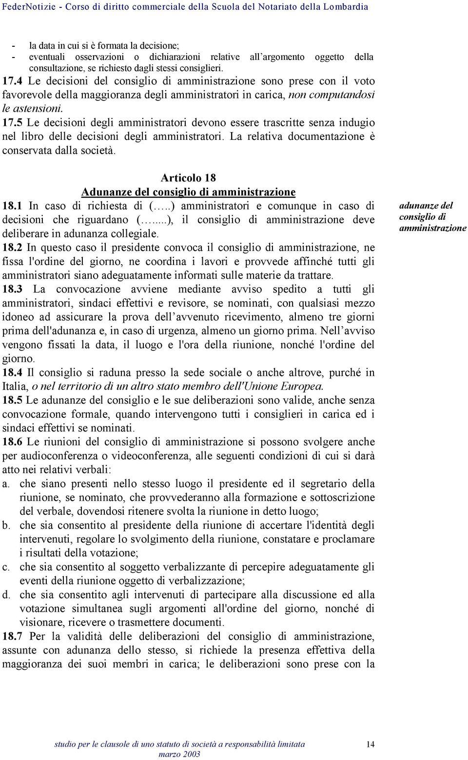 5 Le decisioni degli amministratori devono essere trascritte senza indugio nel libro delle decisioni degli amministratori. La relativa documentazione è conservata dalla società.