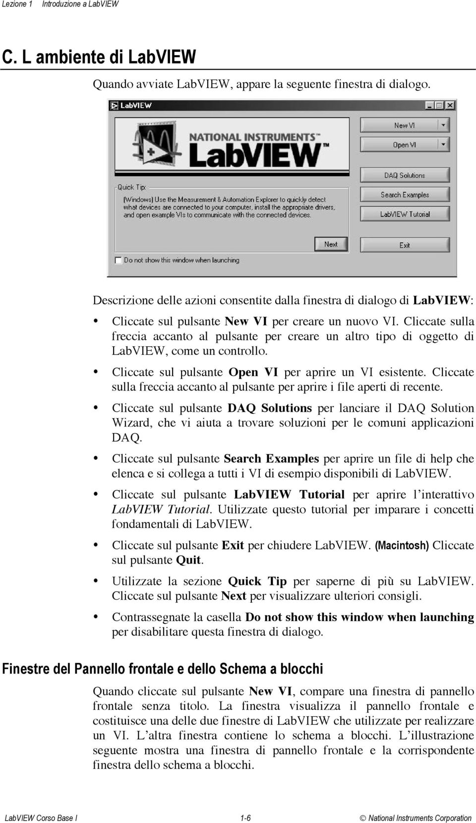 Cliccate sulla freccia accanto al pulsante per creare un altro tipo di oggetto di LabVIEW, come un controllo. Cliccate sul pulsante Open VI per aprire un VI esistente.