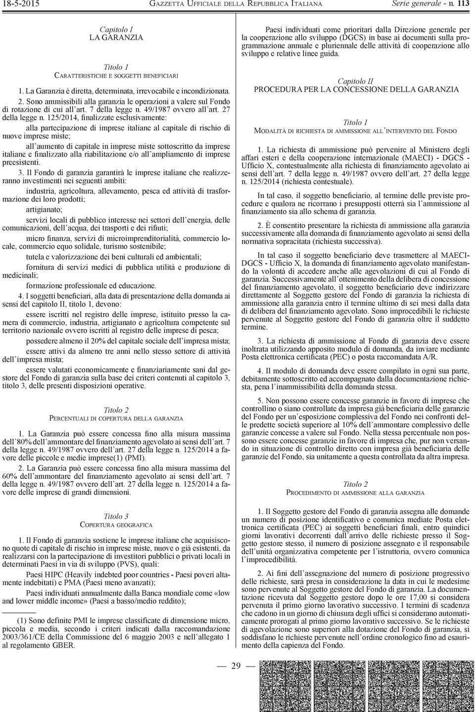 125/2014, finalizzate esclusivamente: alla partecipazione di imprese italiane al capitale di rischio di nuove imprese miste; all aumento di capitale in imprese miste sottoscritto da imprese italiane