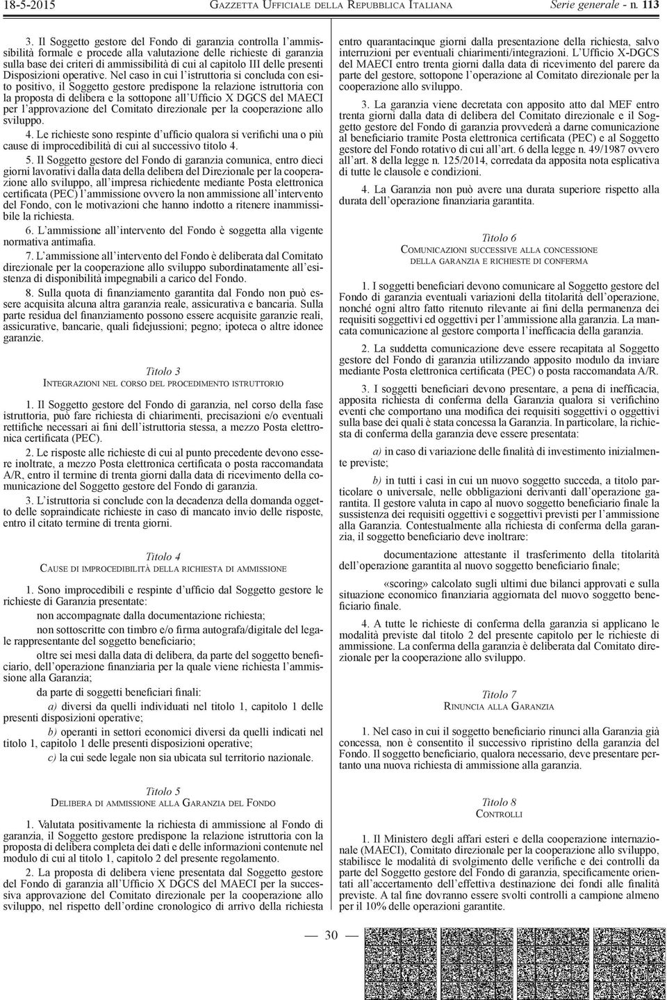 Nel caso in cui l istruttoria si concluda con esito positivo, il Soggetto gestore predispone la relazione istruttoria con la proposta di delibera e la sottopone all Ufficio X DGCS del MAECI per l