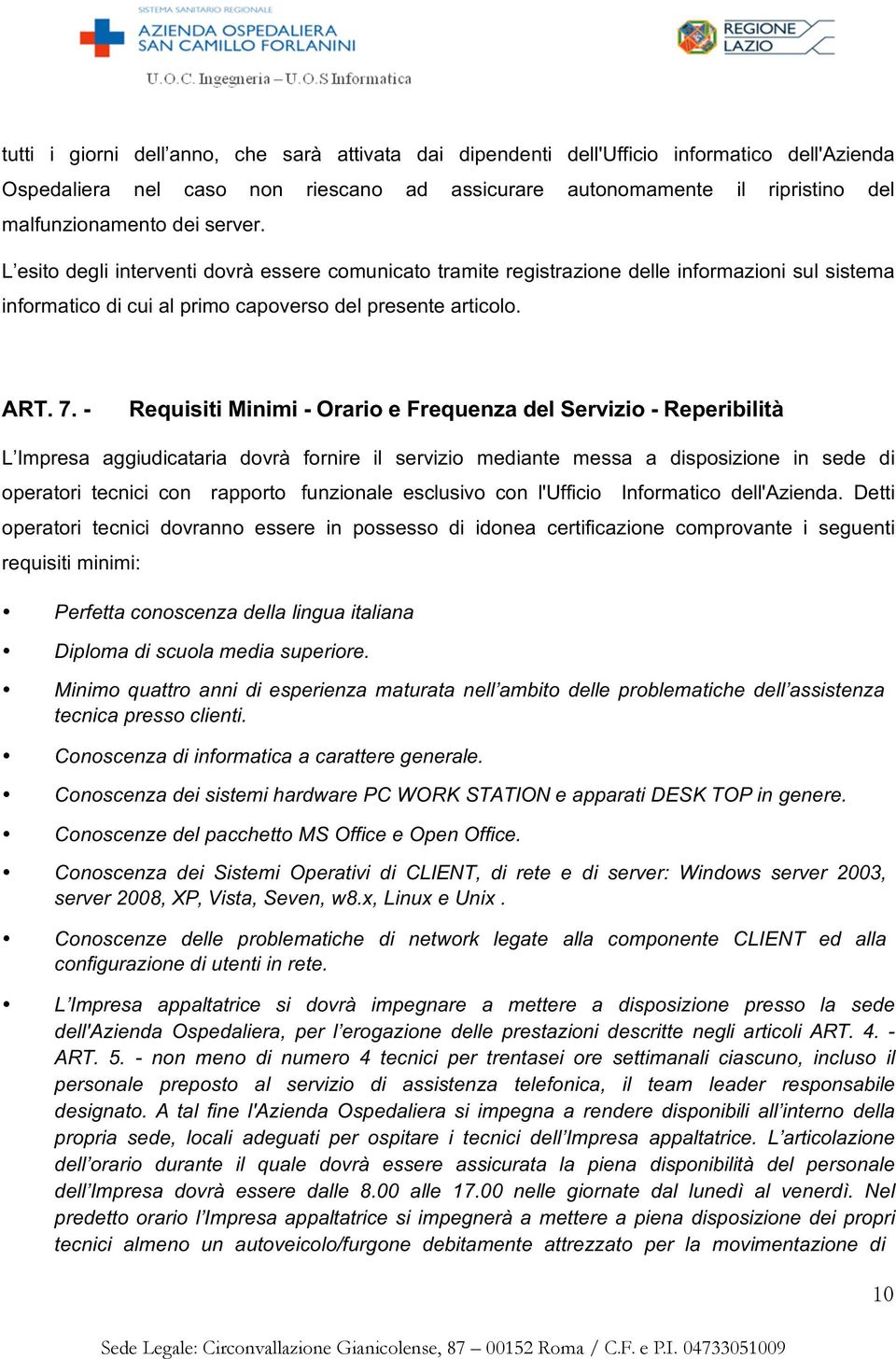 - Requisiti Minimi - Orario e Frequenza del Servizio - Reperibilità L Impresa aggiudicataria dovrà fornire il servizio mediante messa a disposizione in sede di operatori tecnici con rapporto