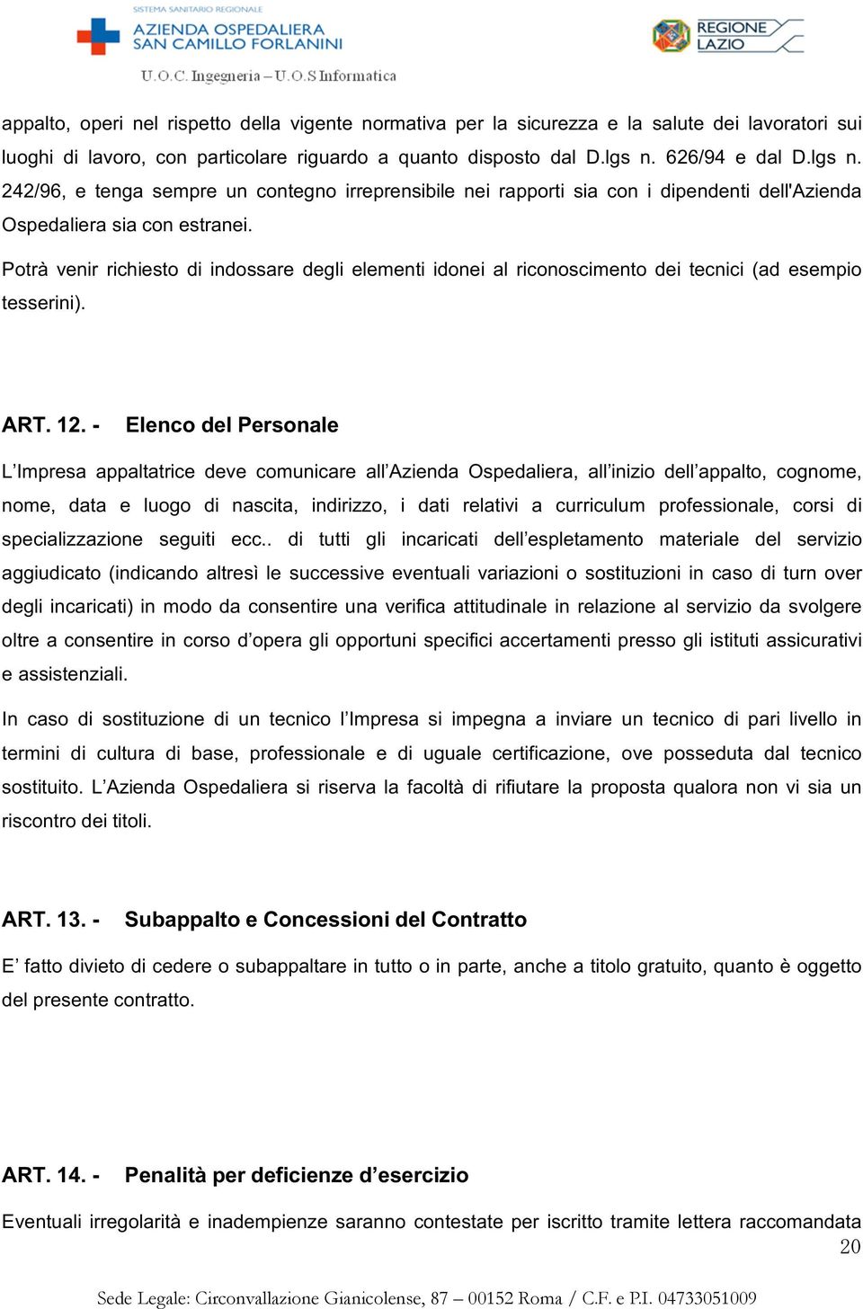 Potrà venir richiesto di indossare degli elementi idonei al riconoscimento dei tecnici (ad esempio tesserini). ART. 12.