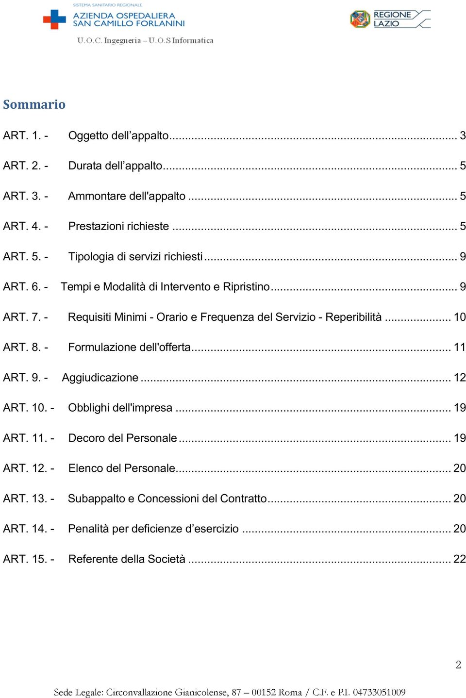 .. 9 Tempi e Modalità di Intervento e Ripristino... 9 Requisiti Minimi - Orario e Frequenza del Servizio - Reperibilità... 10 Formulazione dell'offerta... 11 Aggiudicazione.